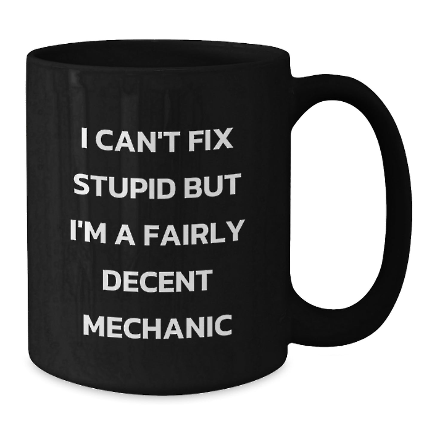 Funny Mechanic Gifts for Men from Friends - I Can't Fix 'Stupid' But I'm A Fairly Decent Mechanic Black Coffee Mug, 11oz or 15oz - Additional