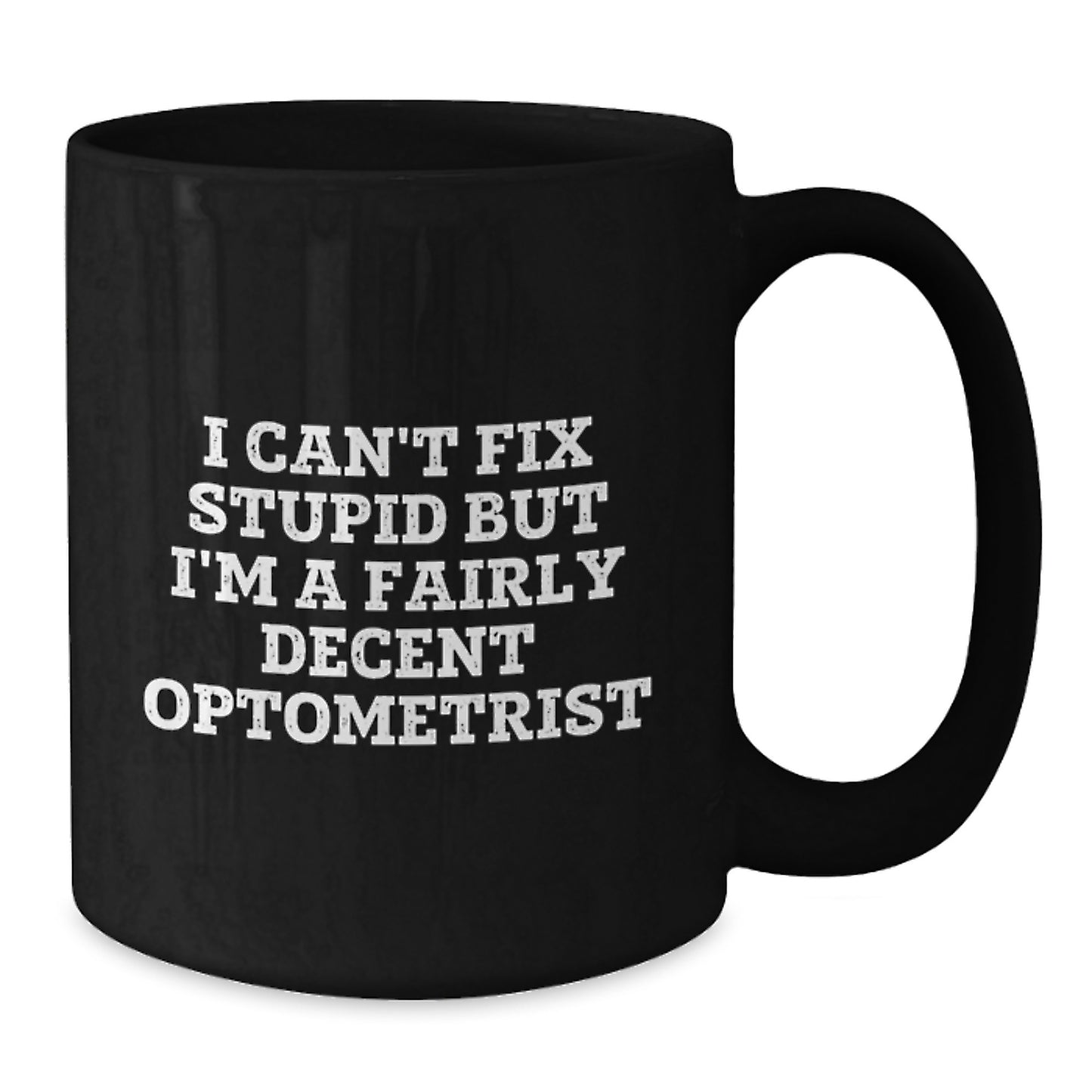 Funny Optometrist Gifts from Friends, Unique Black Coffee Mug for Optometrist Graduation, I Can't Fix Stupid But I'm A Fairly Decent Optometrist Quote - Additional