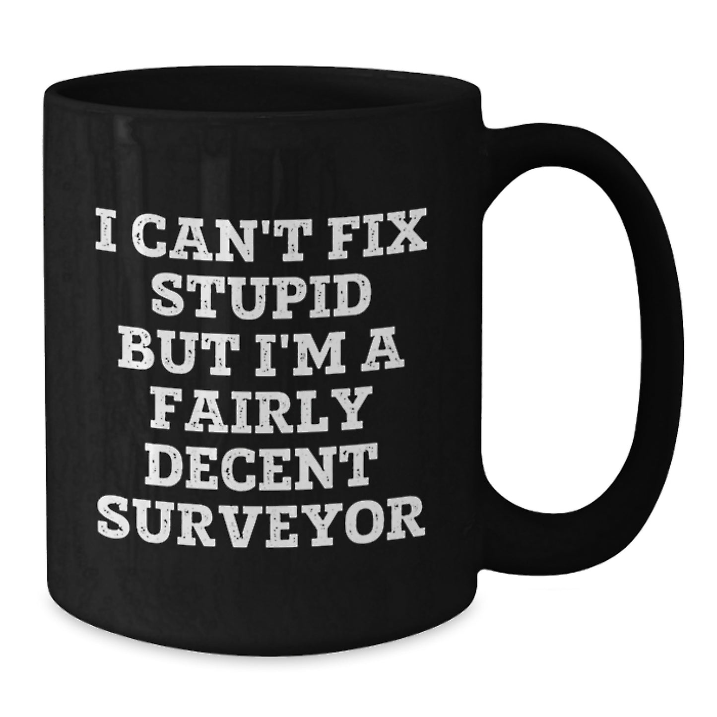 Funny Surveyor Gifts for Men - I Can't Fix Stupid But I'm A Fairly Decent Surveyor Black Coffee Mug, Perfect Graduation Unique Gifts from Family - Additional