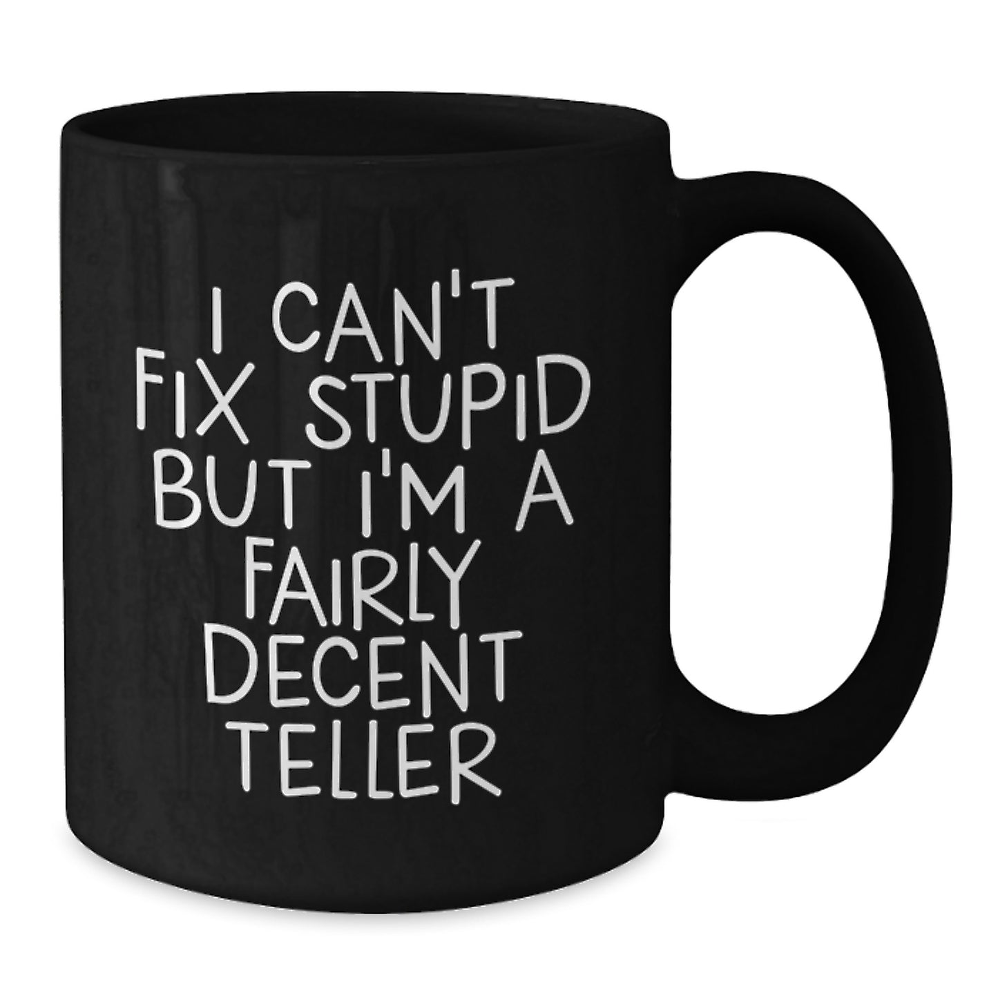 Funny Teller Gifts for Friends, Family, Coworkers - Black Coffee Mug - I Can't Fix Stupid But I'm A Fairly Decent Teller, Graduation Unique - Additional