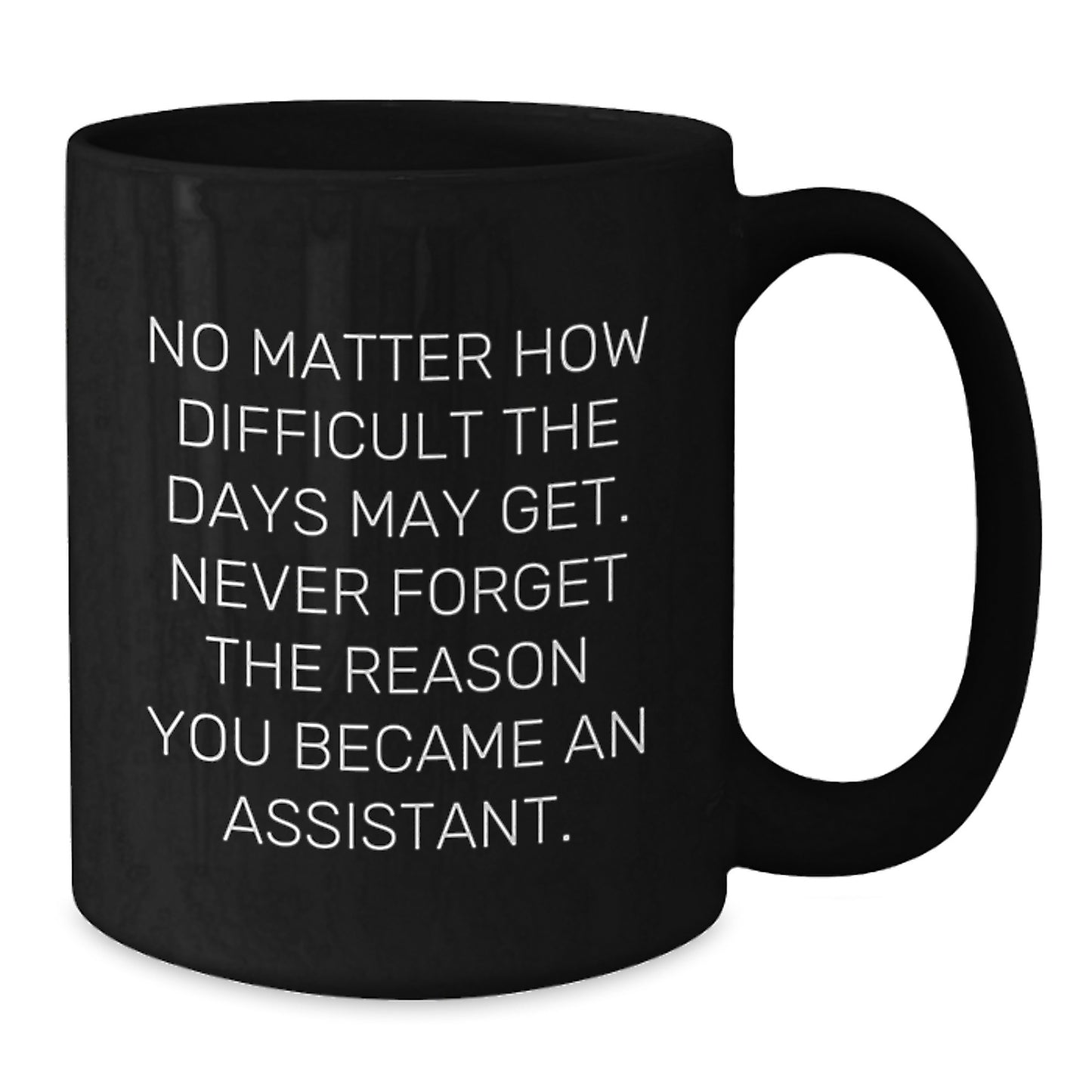 Funny Inspirational Assistant Gifts from Men to Assistants on Birthday Unique Gifts, Black Coffee Mug, Never Forget the Reason You Became an Assistant. - Additional