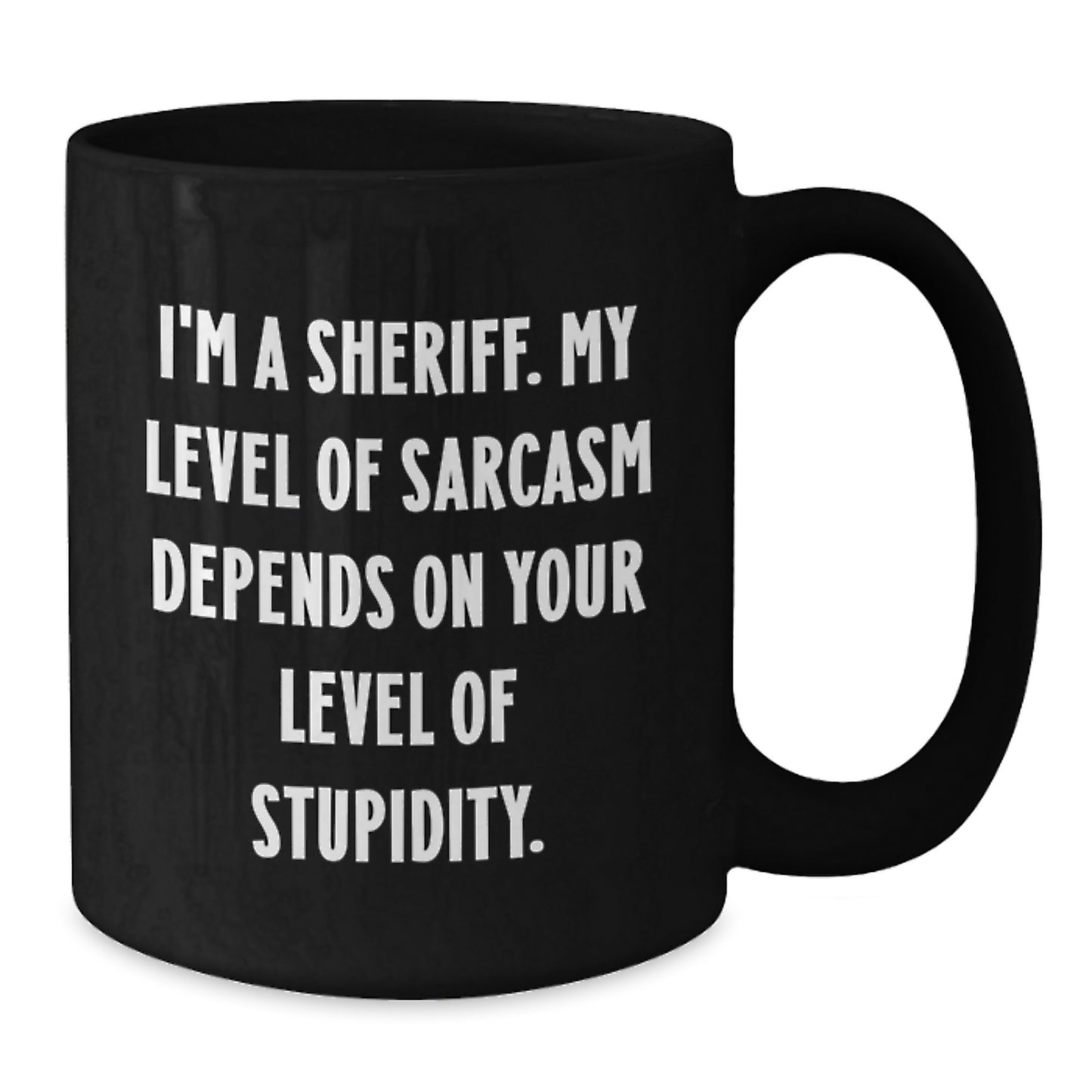 Funny Sheriff Gifts from Men, Inspirational Graduation Unique Gifts for Sheriff, Funny Black Coffee Mug - I'm A Sheriff. My Level Of Sarcasm Depends On Your Level Of Stupidity. - Additional