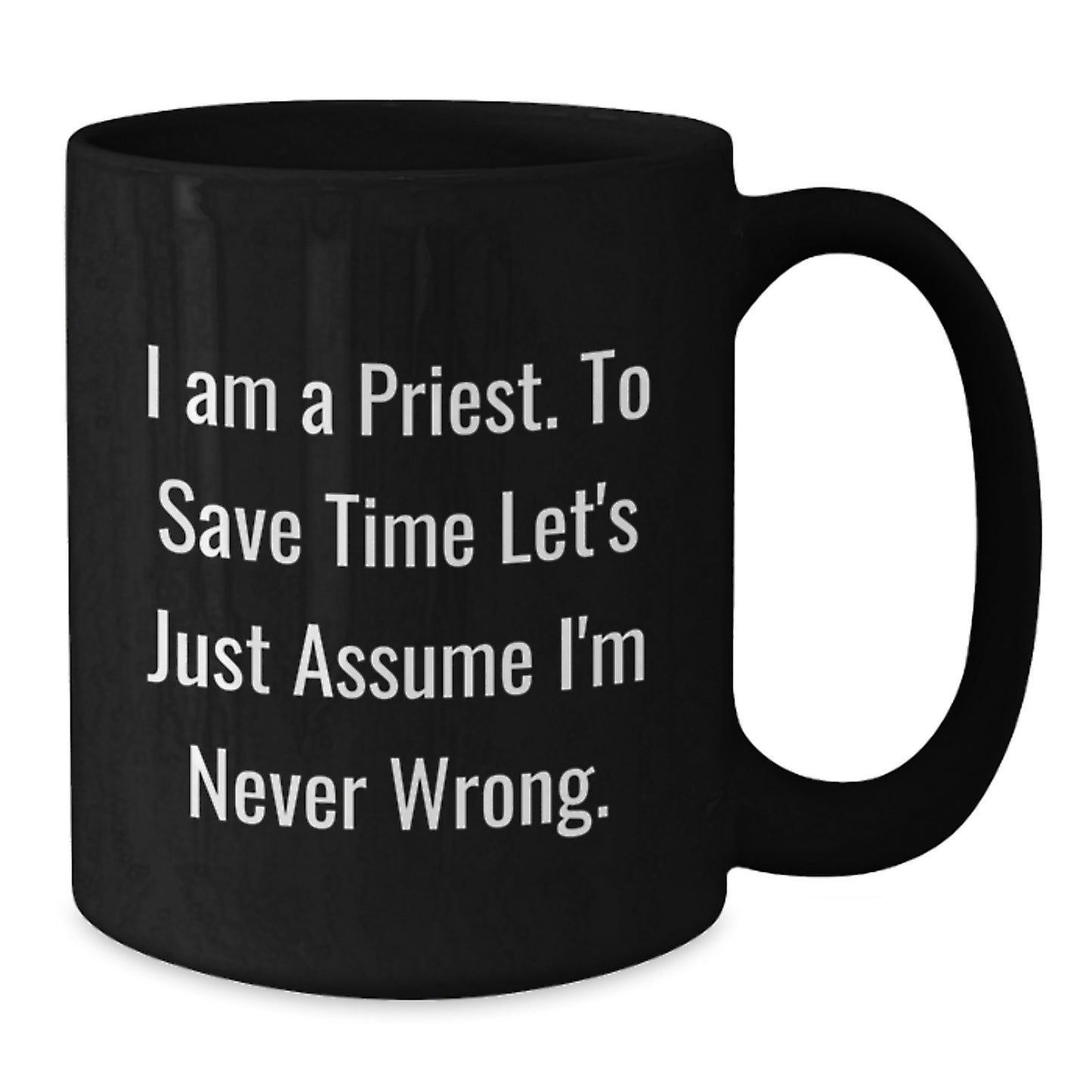 Funny Priest Gifts for Him, 'I Am A Priest. To Save Time Let's Just Assume I'm Never Wrong.' Black Coffee Mug, Birthday Unique Gifts from Friends, Family - Additional