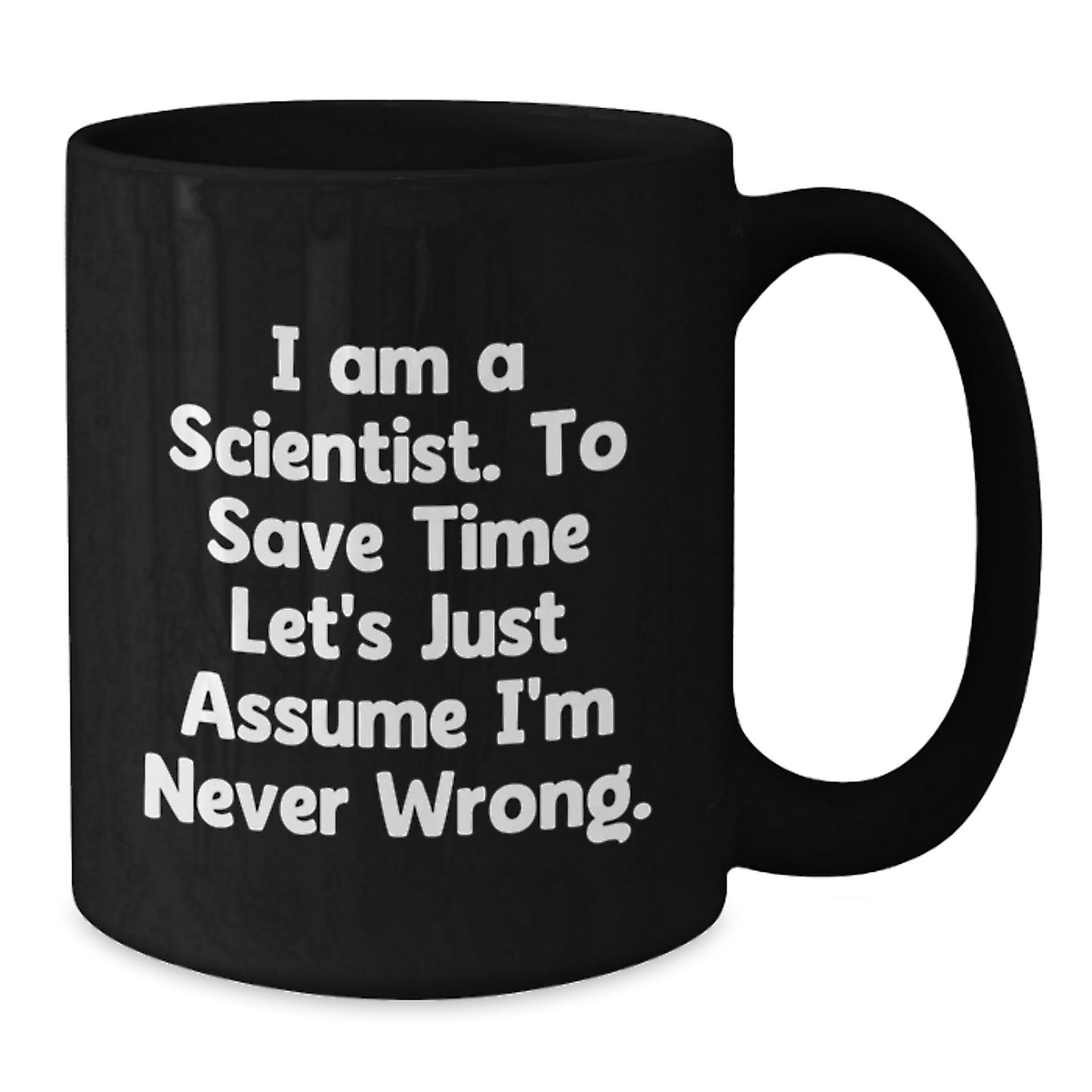Funny Scientist Mugs Gifts from Men for Scientist Friends Birthday Unique, 'I Am A Scientist. To Save Time Let's Just Assume I'm Never Wrong.' Black Coffee Mug - Additional