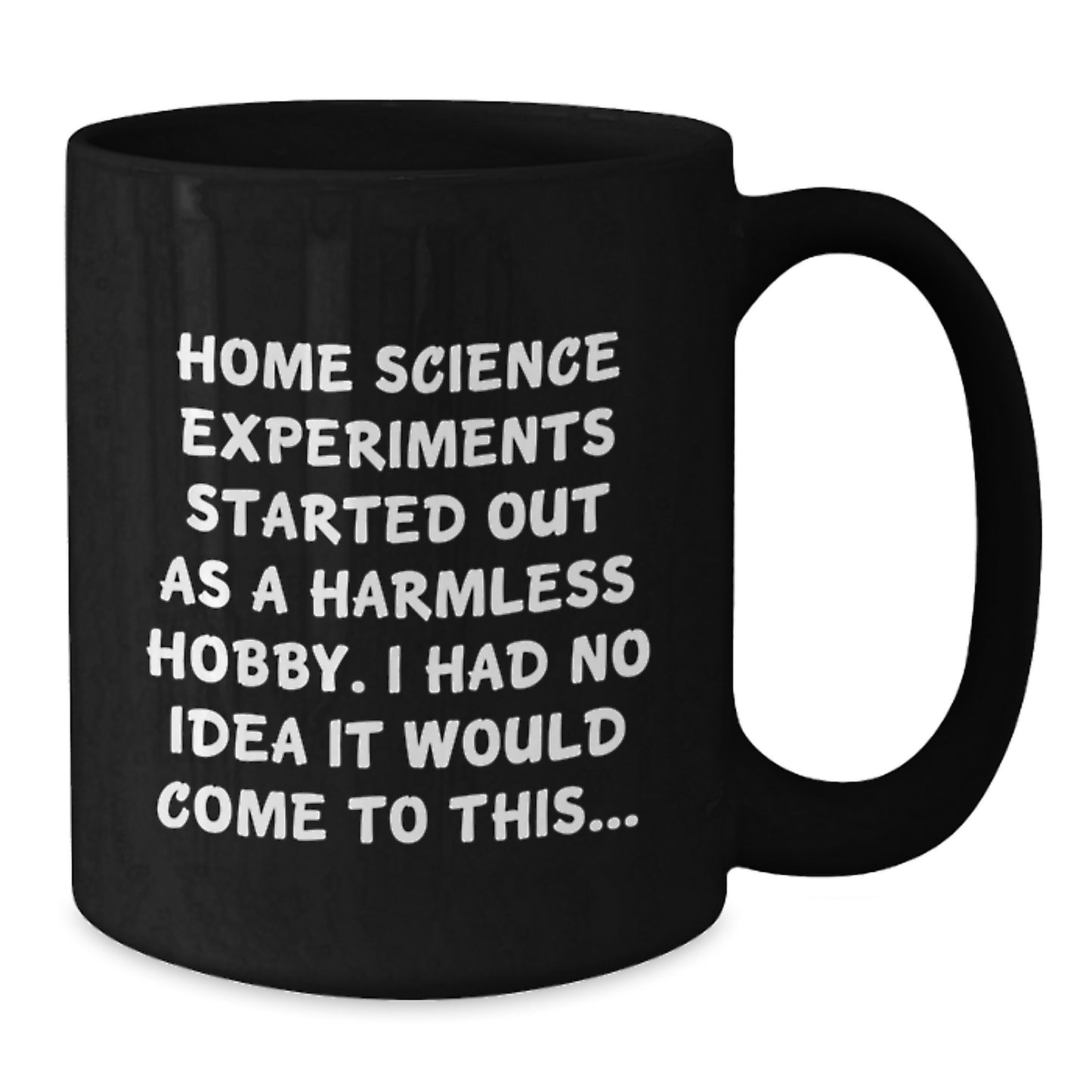Funny Home Science Experiments Gifts from Friends to Family - Black Coffee Mug - 'Home Science Experiments Started Out As A Harmless Hobby...' - Additional