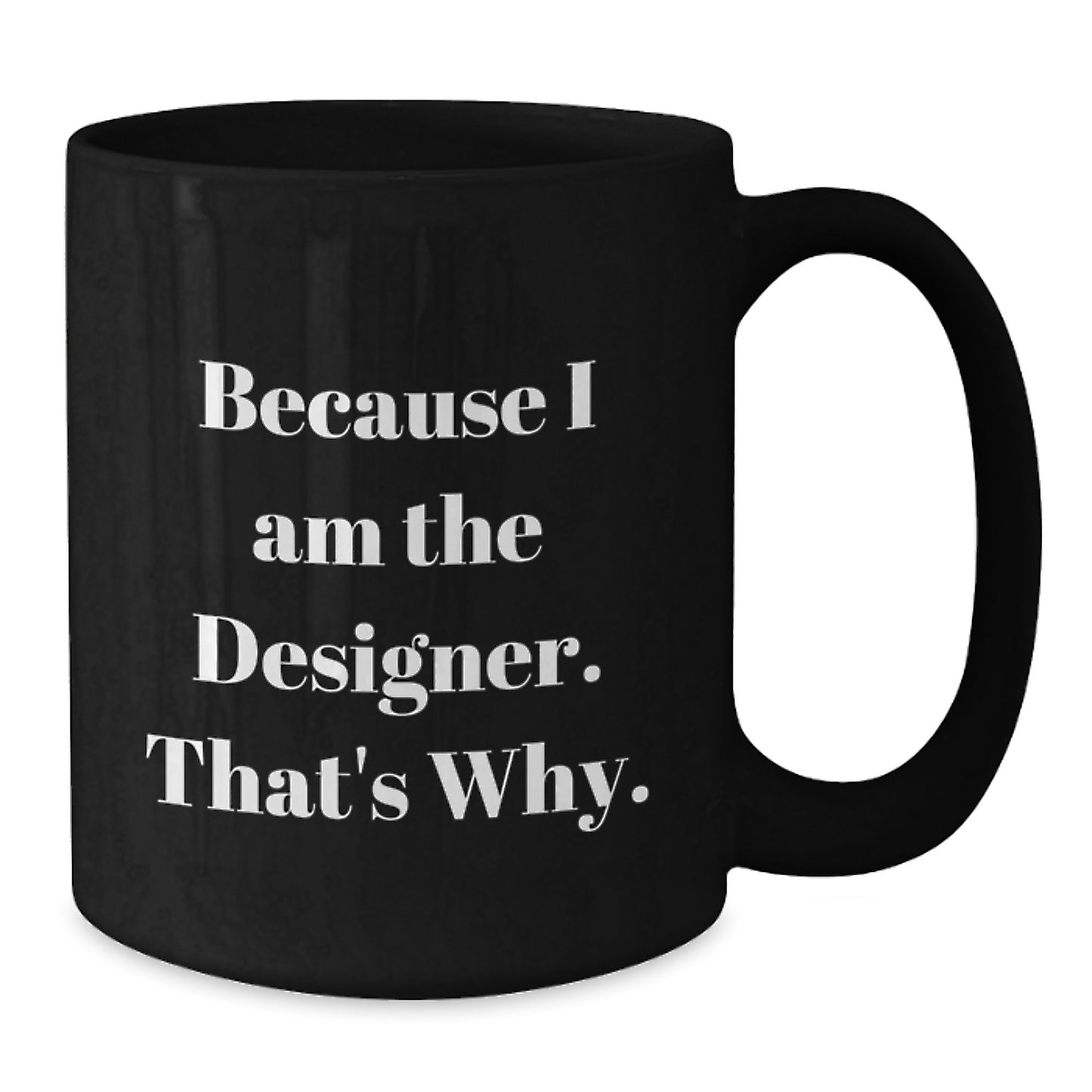 Funny Designer Quotes Gifts for Men Women Friends Coworkers Family - Because I Am The Designer. That's Why. Black Coffee Mug - Additional