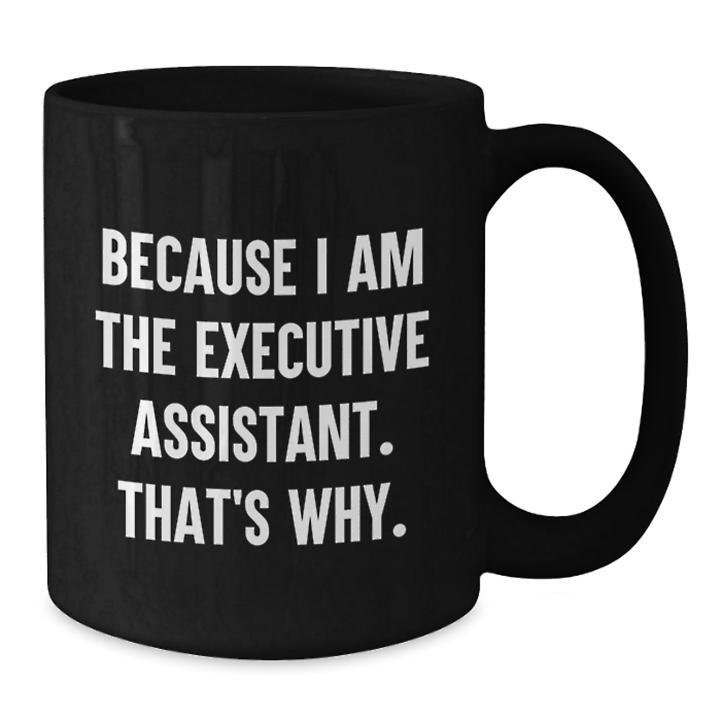 Funny Executive Assistant Gifts from Friends, Black Coffee Mug for Birthday Unique Gifts - 'Because I Am The Executive Assistant. That's Why.' - Additional