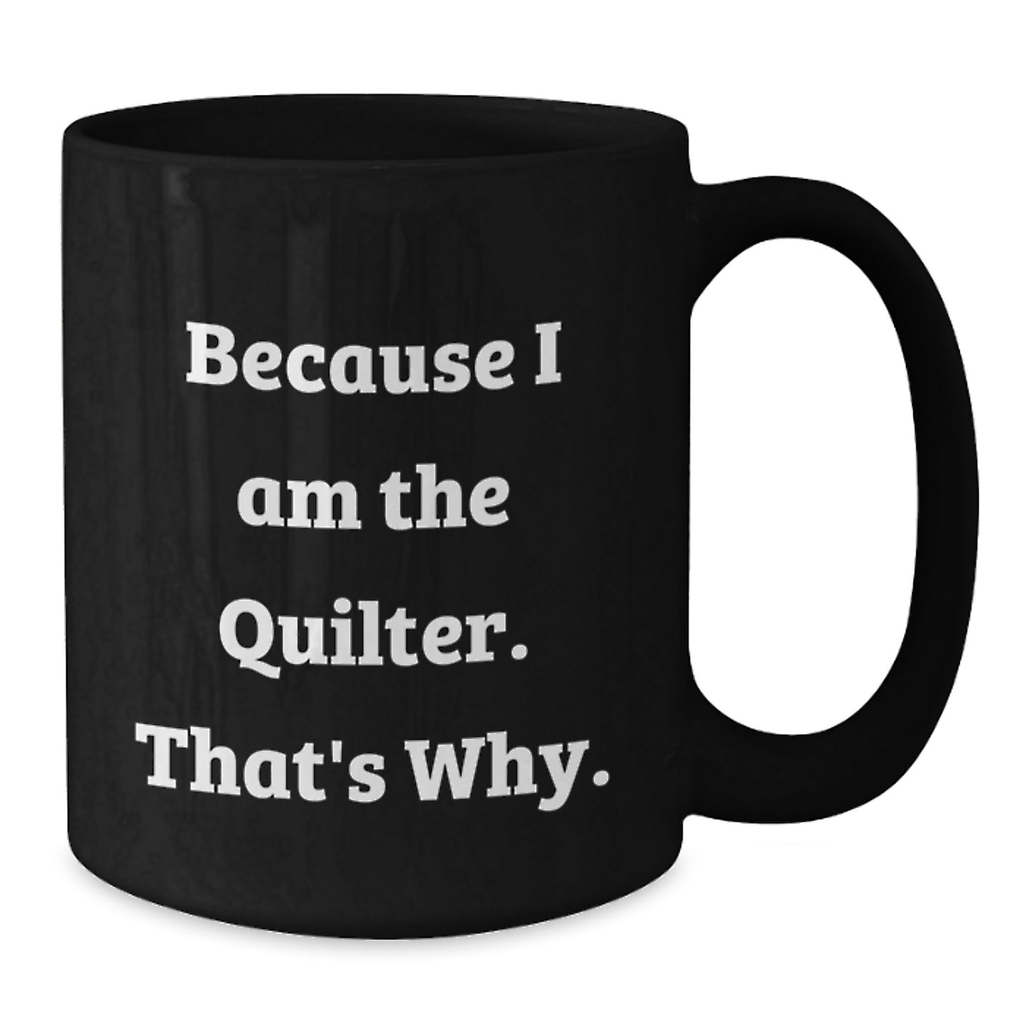 Funny Gifts from Quilter Friends for Birthday - Because I Am The Quilter. That's Why. Black Coffee Mug - Additional