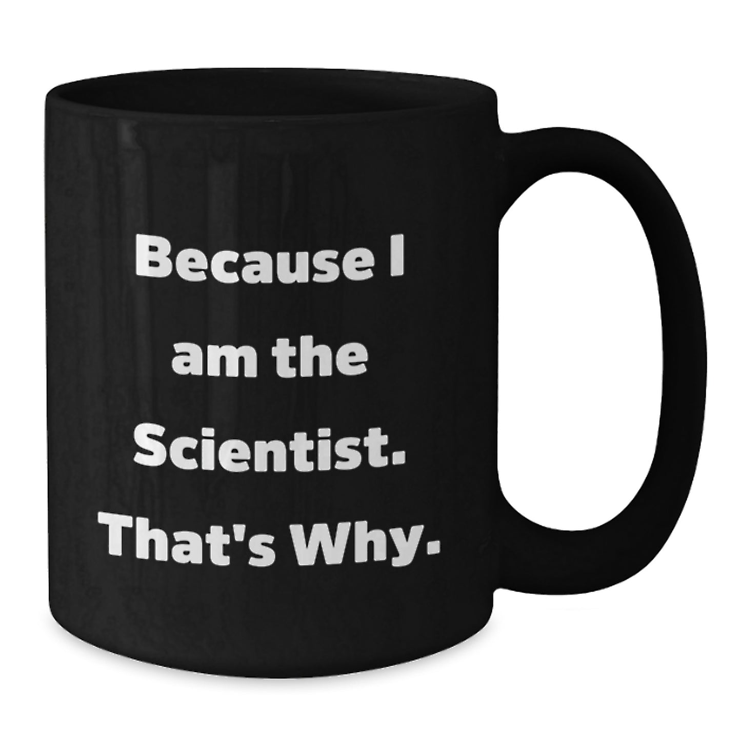 Funny Scientist Gifts, Because I Am The Scientist. That's Why., Black Coffee Mugs for Birthday Unique Gifts from Men to Scientist Friends - Additional
