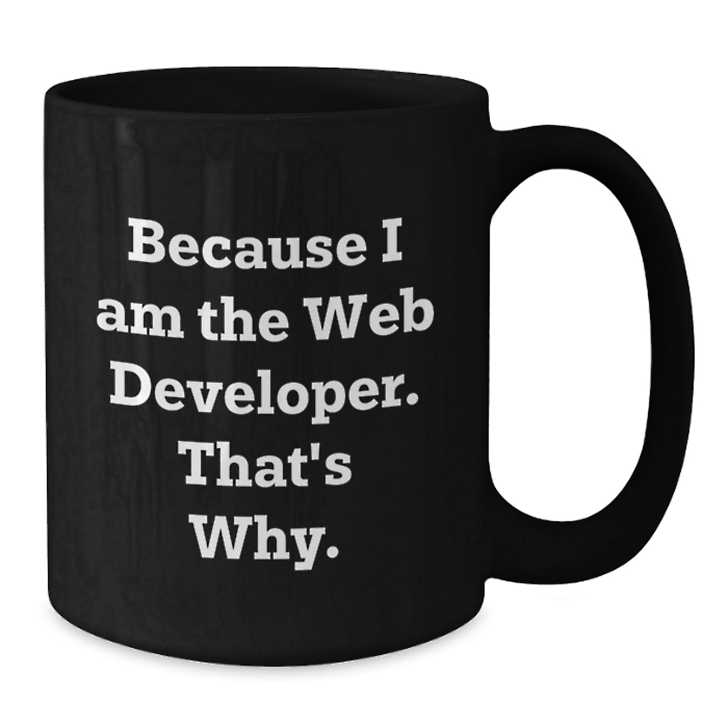 Gifts from Friends and Family - Funny Web Developer Black Coffee Mug, Unique Christmas Memorable Presents for Men, Women, and Coworkers, Because I Am The Web Developer. That's Why. - Additional