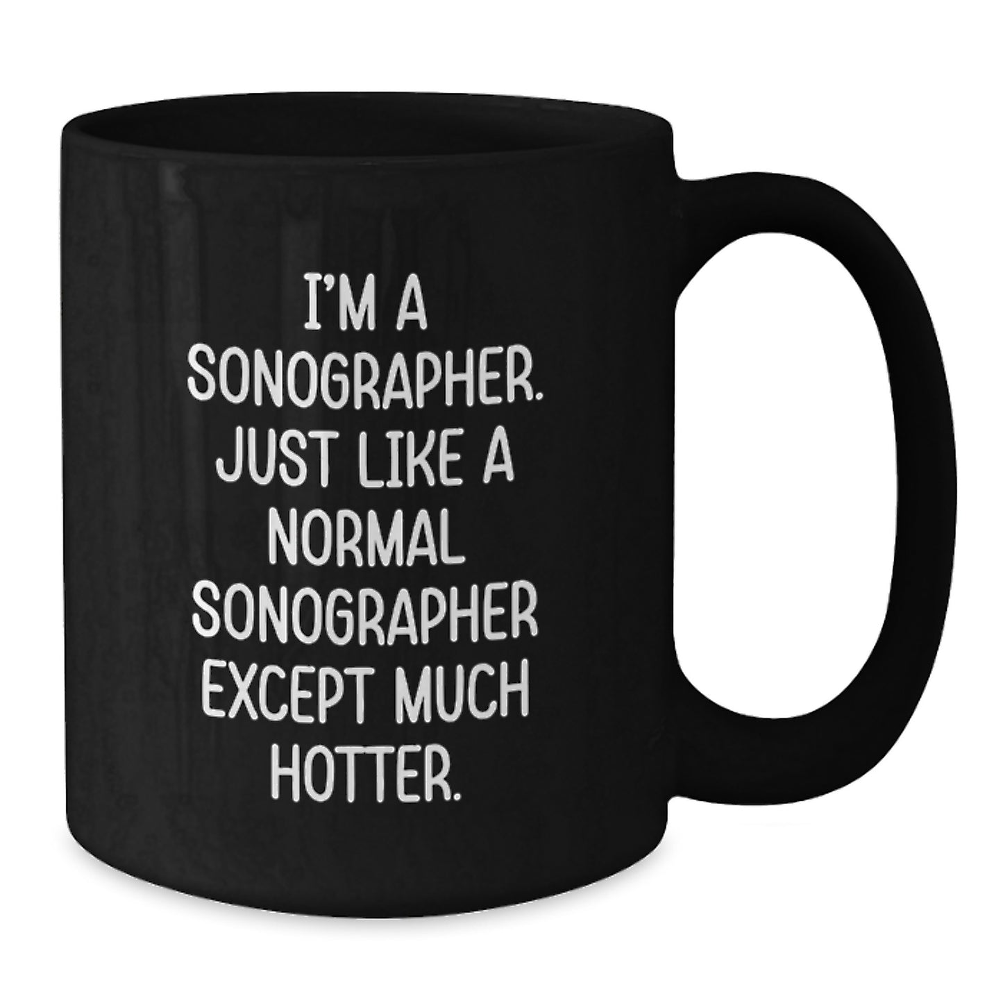 Funny Sonographer Gifts from Friends, Sonographer Black Coffee Mug for Mom's Special Day, I'm A Sonographer. Just Like A Normal Sonographer Except Much Hotter. - Additional