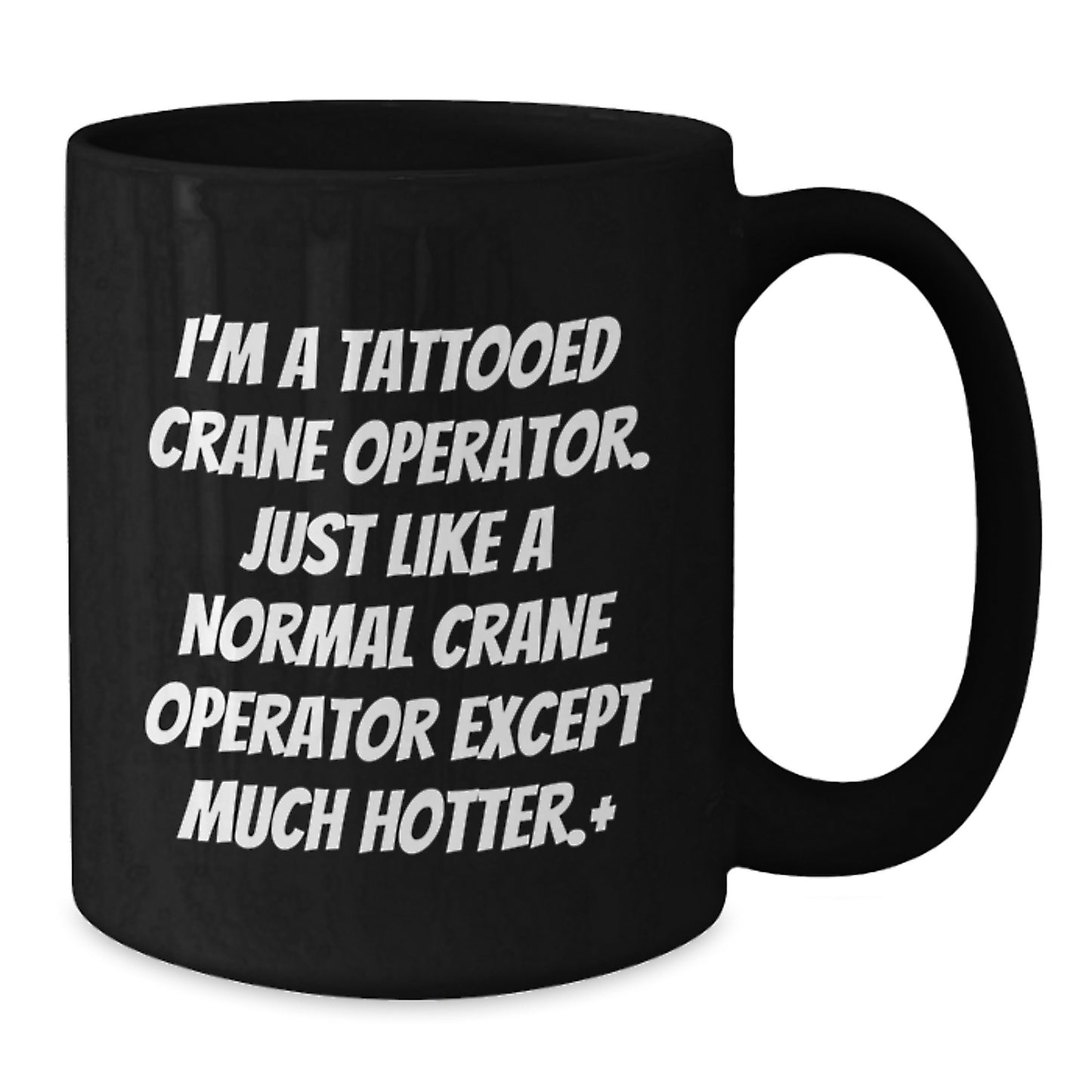 Christmas Unique Gifts for Men - Funny Crane Operator Black Coffee Mugs, Gifts from Friends to Crane Operator, Black Coffee Mug, I'm A Tattooed Crane Operator, Hotter Than Normal - Additional