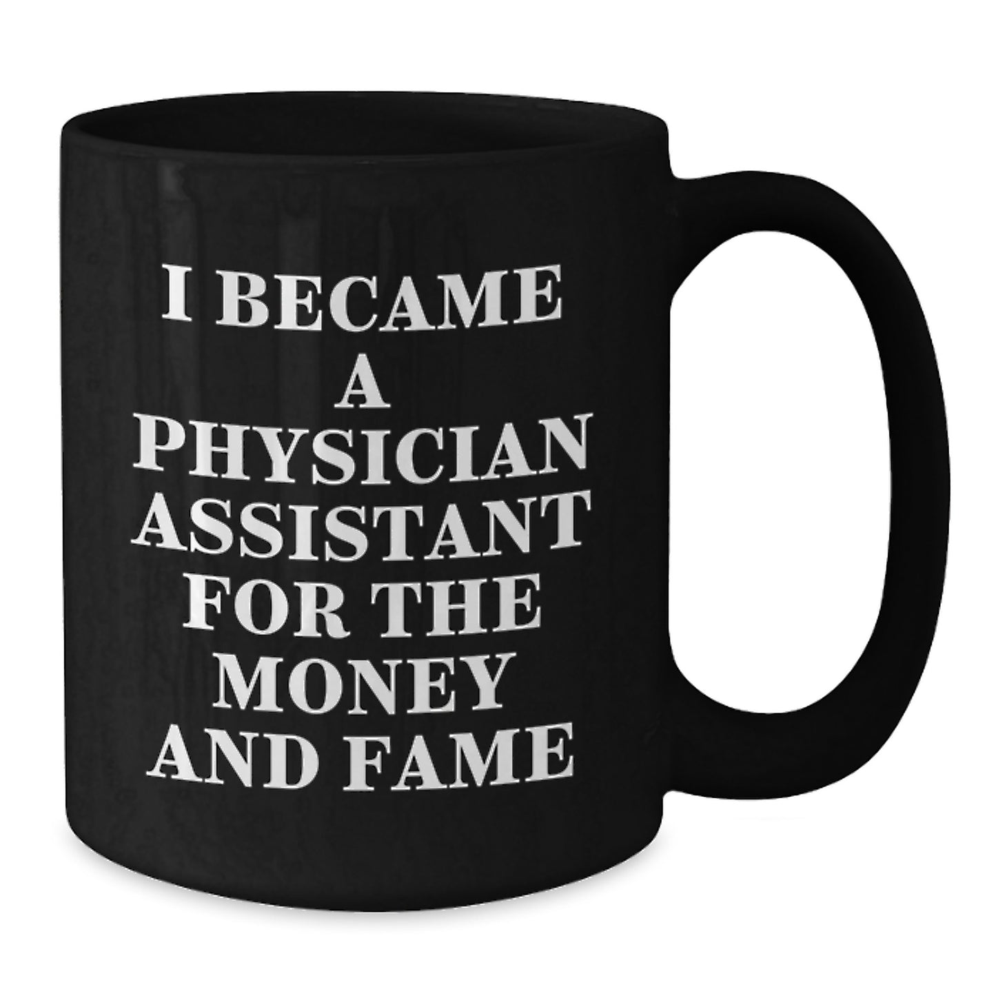 Funny Gifts for Physician Assistant from Friends - I Became A 'Physician Assistant' For The Money And Fame Black Coffee Mug - Additional