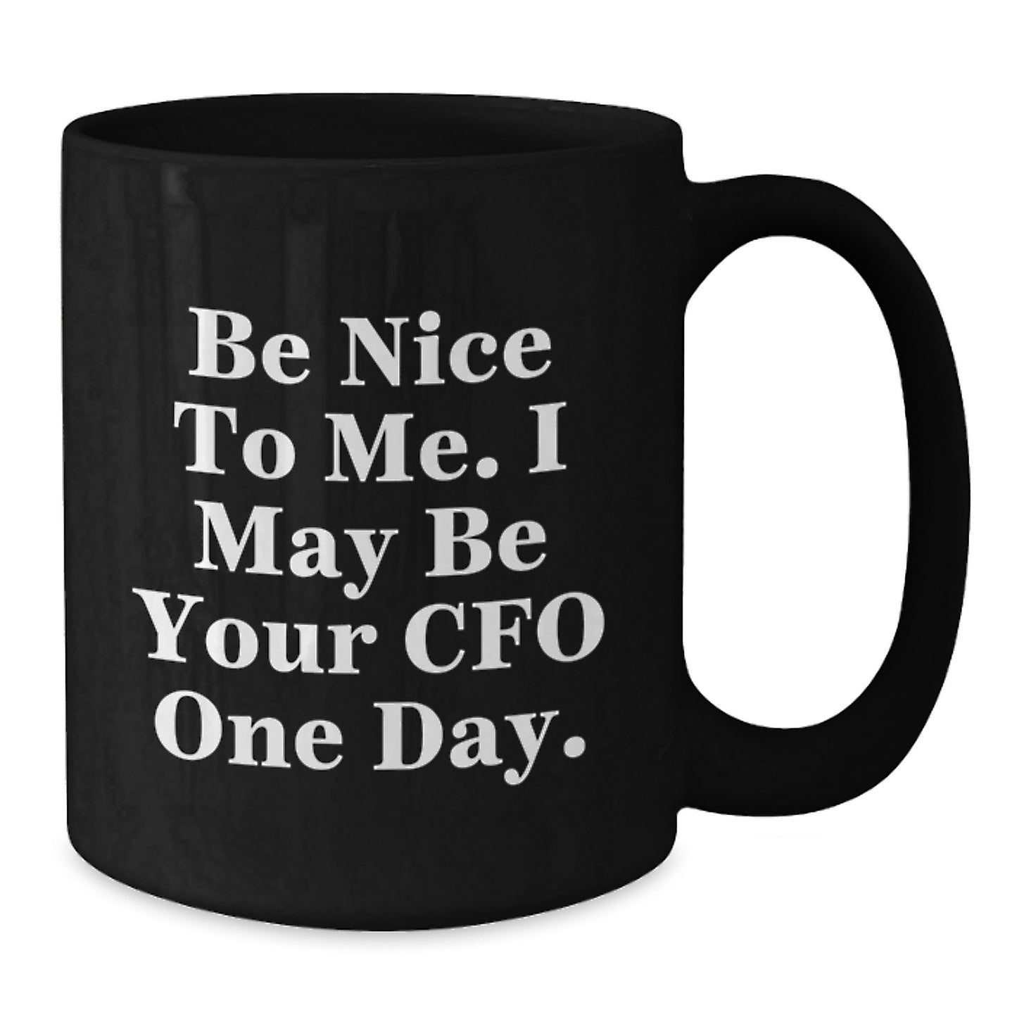 Funny CFO Gifts, Black Coffee Mug for Birthday, Inspirational Quote 'Be Nice To Me. I May Be Your CFO One Day.', Gifts for CFO from Friends - Additional
