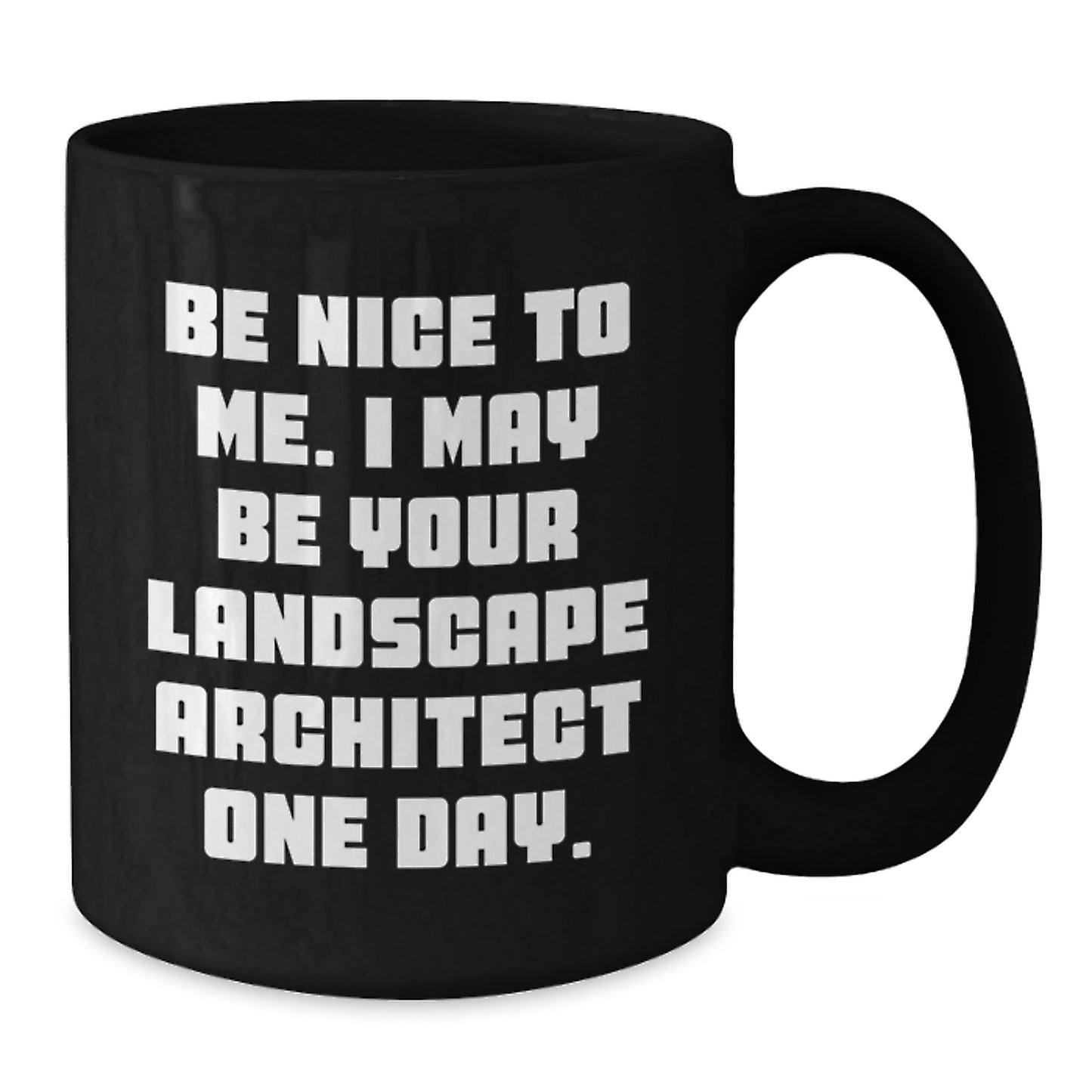Funny Landscape Architect Birthday Unique Gifts from Men for Friends - Be Nice To Me. I May Be Your Landscape Architect One Day. Black Coffee Mug - Additional