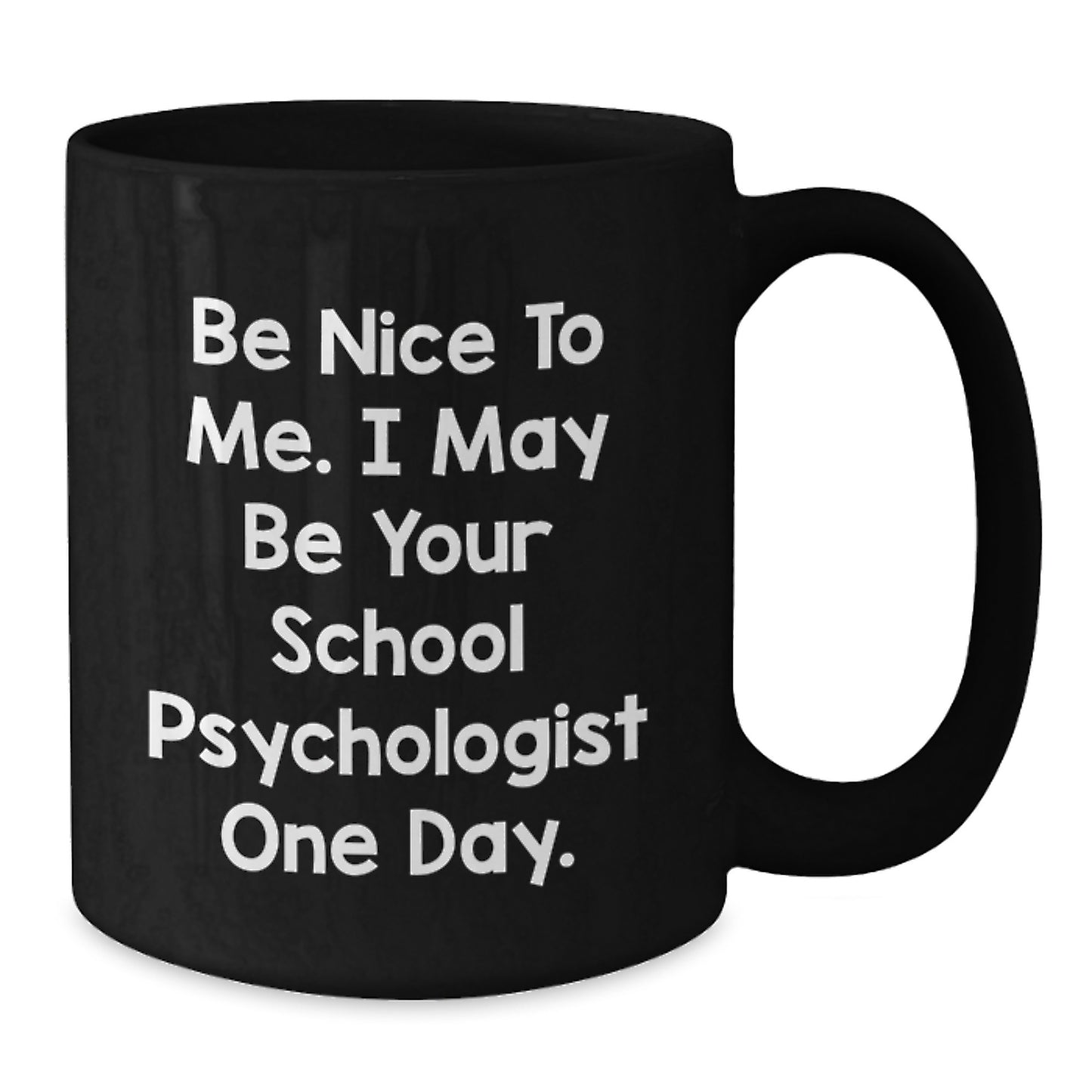 Funny School Psychologist Black Coffee Mug Gifts from Friends for School Psychologist - Be Nice To Me - Additional