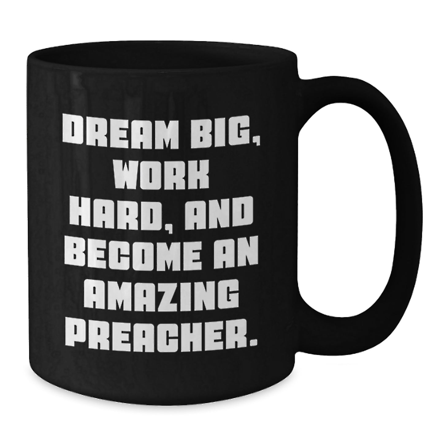Inspirational Preacher Gifts from Friends for Graduation - Black Coffee Mug, 'Dream Big, Work Hard, And Become An Amazing Preacher.' - Additional