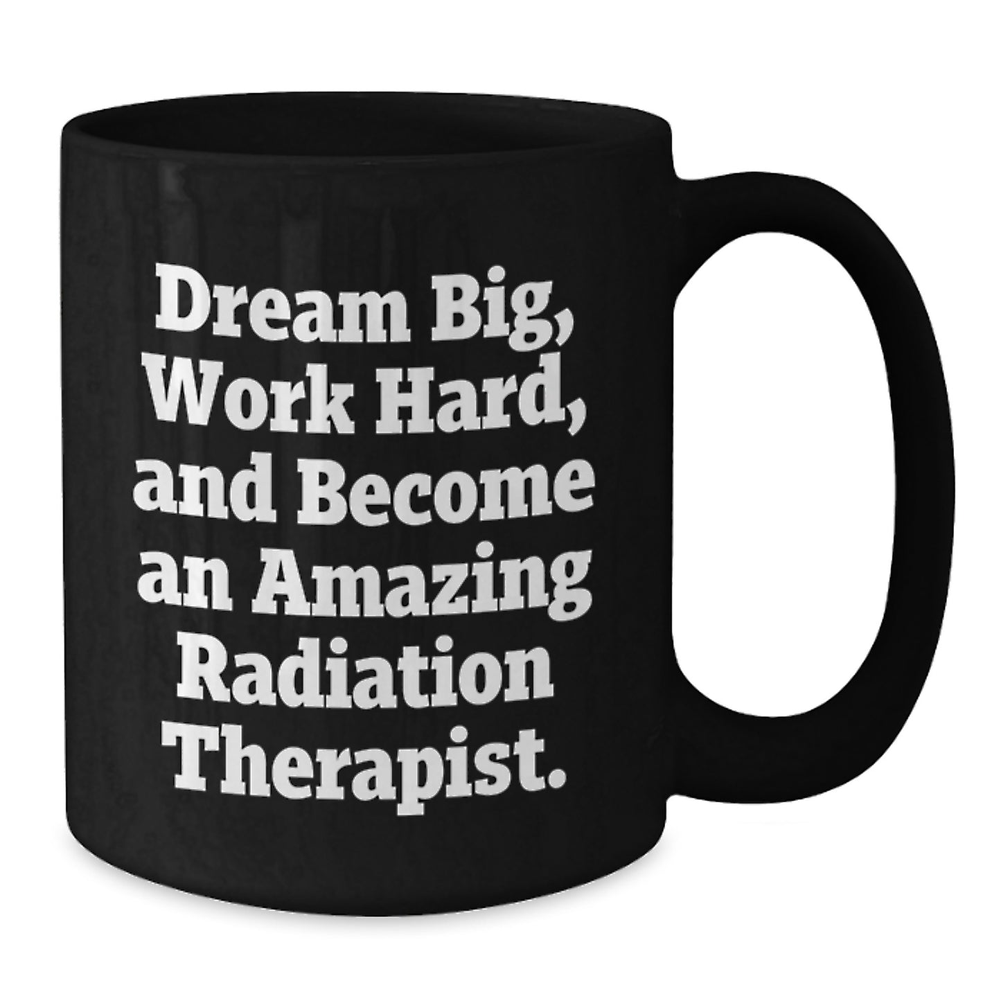 Inspiring Radiation Therapist Gifts for Christmas - Black Coffee Mug - 'Dream Big, Work Hard, And Become An Amazing Radiation Therapist.' - Additional