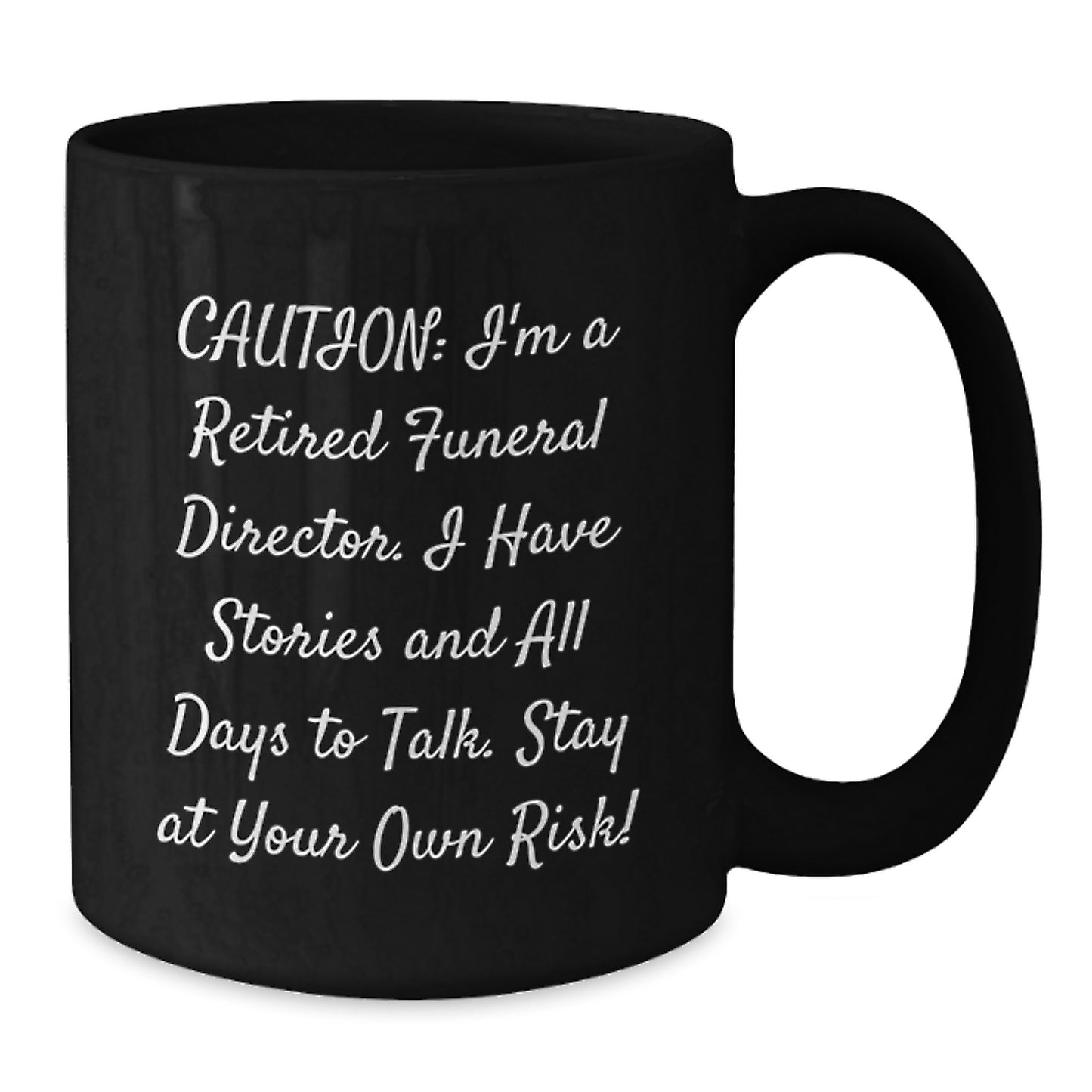Funny Funeral Director Gifts for Men - Gifts from Friends - Black Coffee Mug with Caution I'm A Retired Funeral Director I Have Stories And All Days To Talk Stay At Your Own Risk! - Additional