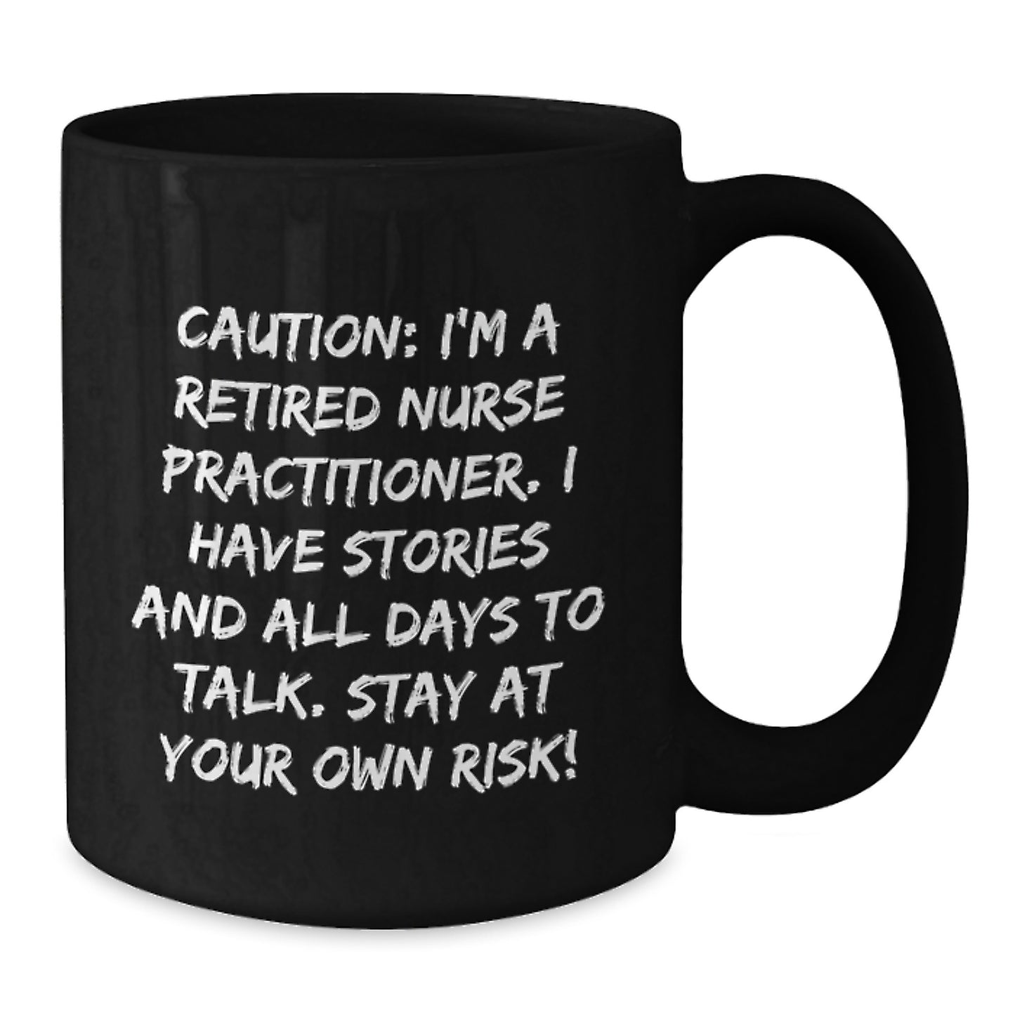 Nurse Practitioner Birthday Unique Gifts from Friends - Funny Black Coffee Mug - Caution: I'm A Retired Nurse Practitioner. I Have Stories And All Days To Talk. Stay At Your Own Risk! - Additional