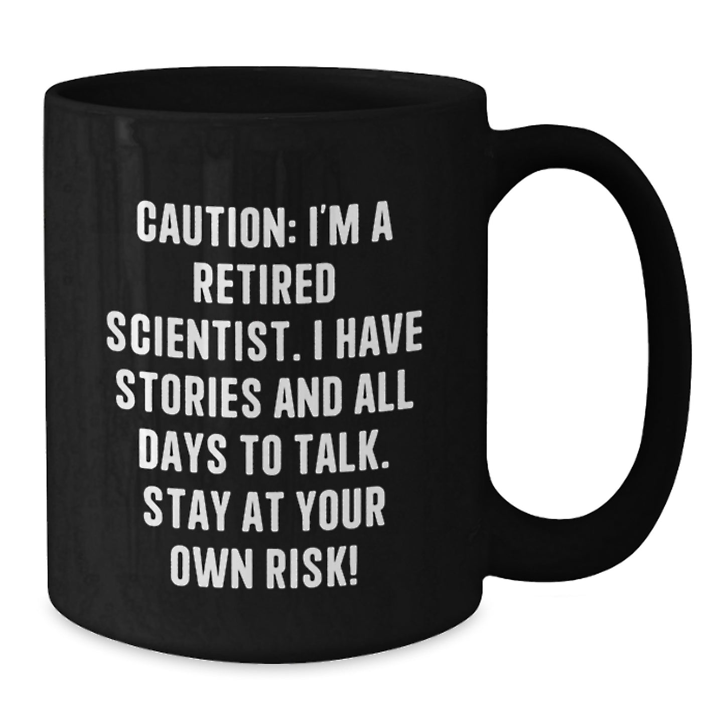 Funny Scientist Gifts from Friends for Men Black Coffee Mug - Caution: I'm A Retired Scientist. I Have Stories And All Days To Talk. Stay At Your Own Risk! - Additional