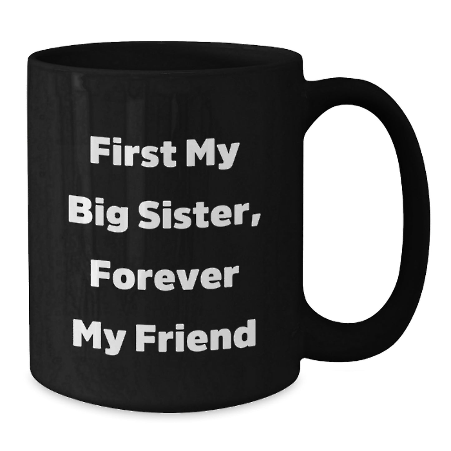 Funny Big Sister Gifts, Black Coffee Mug for New Grad, First My Big Sister, Forever My Friend - Gifts from Family to Big Sister - Additional
