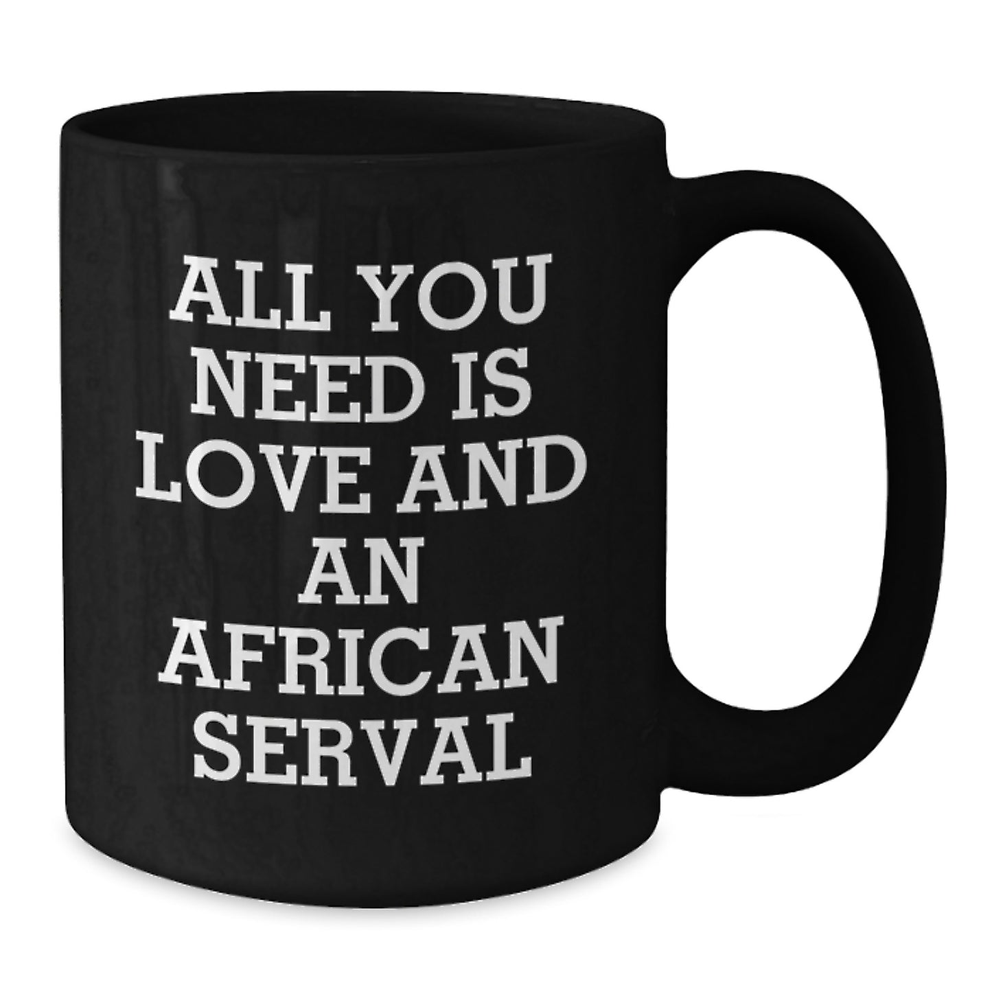African Serval Cat Lovers Gifts from Men to Family - All You Need Is Love And An African Serval Black Coffee Mug for Graduation - Additional
