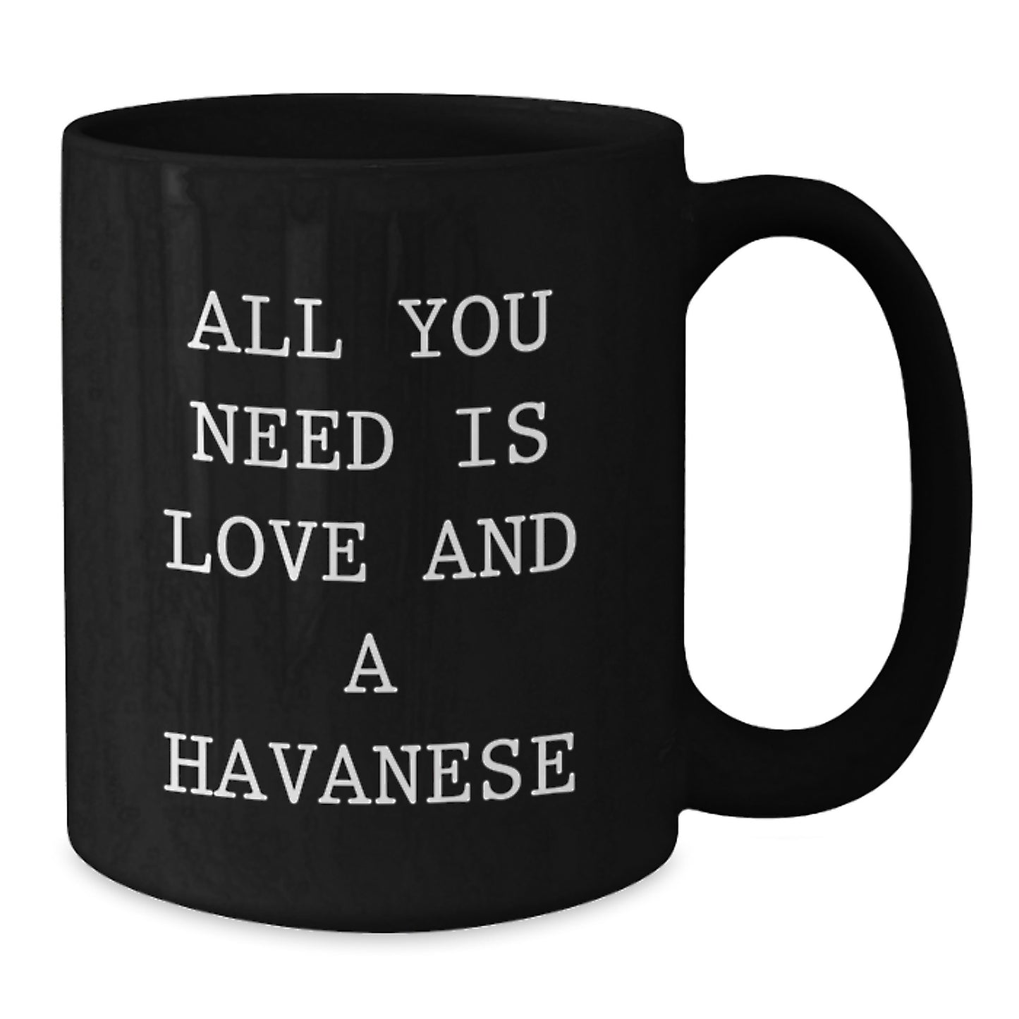 Havanese Dog Lovers Gift Black Coffee Mug, All You Need Is Love And A Havanese Quote, Graduation Unique Gifts from Friends - Additional