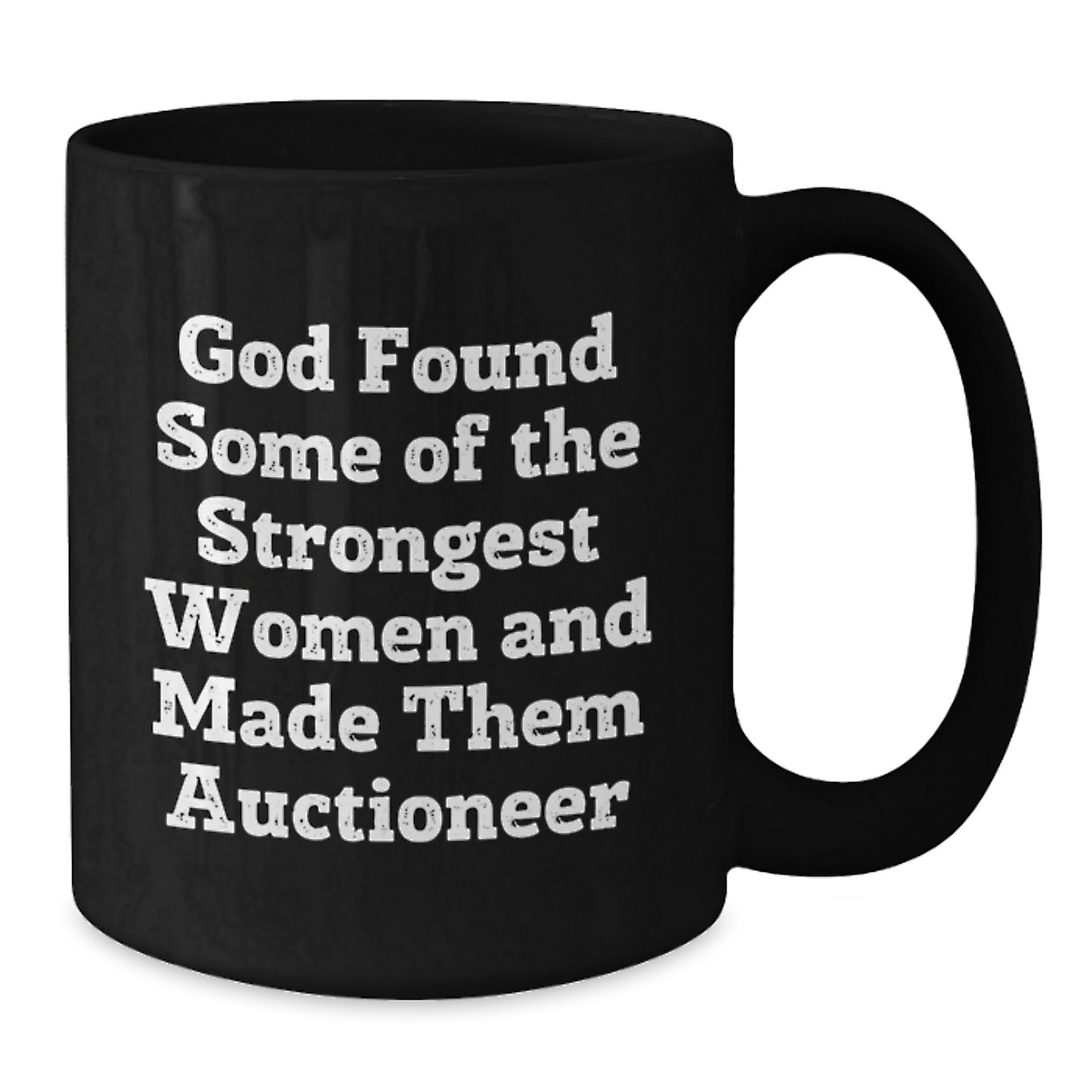 Gifts from Family, Friends, or Coworkers to Auctioneers - Inspirational Black Coffee Mug for Graduation - 'God Found Some Of The Strongest Women And Made Them Auctioneer' - Additional