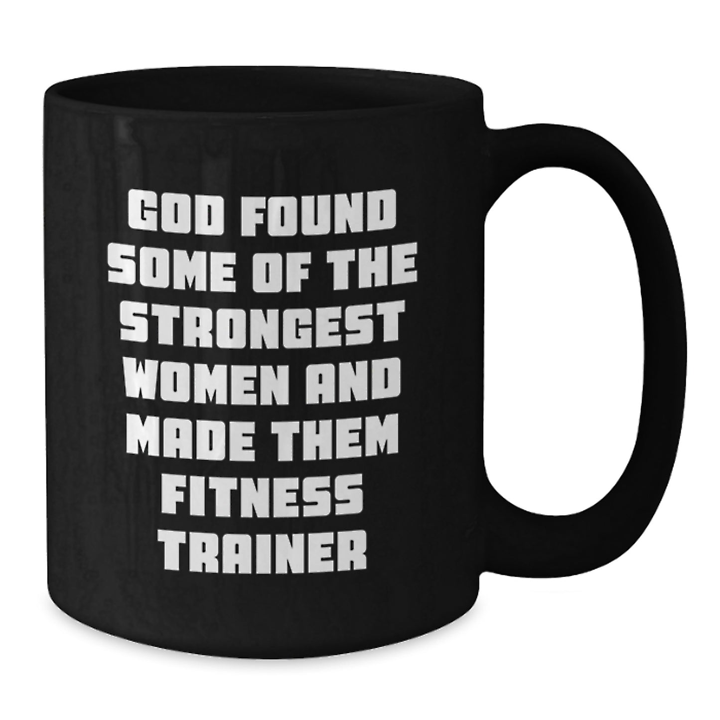 Funny Fitness Trainer Birthday Unique Gifts from Friends, Unique Black Coffee Mug for Her, 'God Found Some Of The Strongest Women And Made Them Fitness Trainers' - Additional