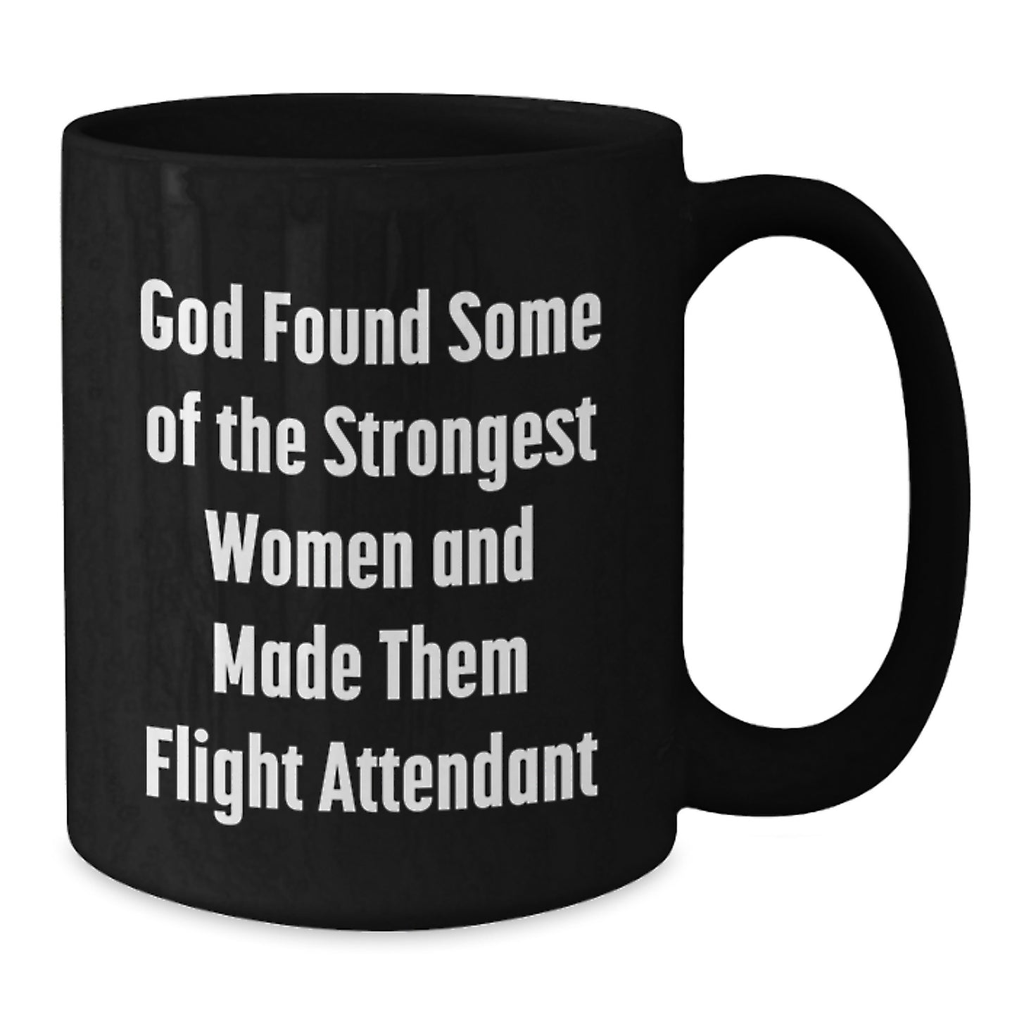 Funny Flight Attendant Gifts from Friends and Family - God Found Some Of The Strongest Women And Made Them Flight Attendant, Inspirational Black Coffee Mug for Men and Women, Graduation Unique Gifts - Additional
