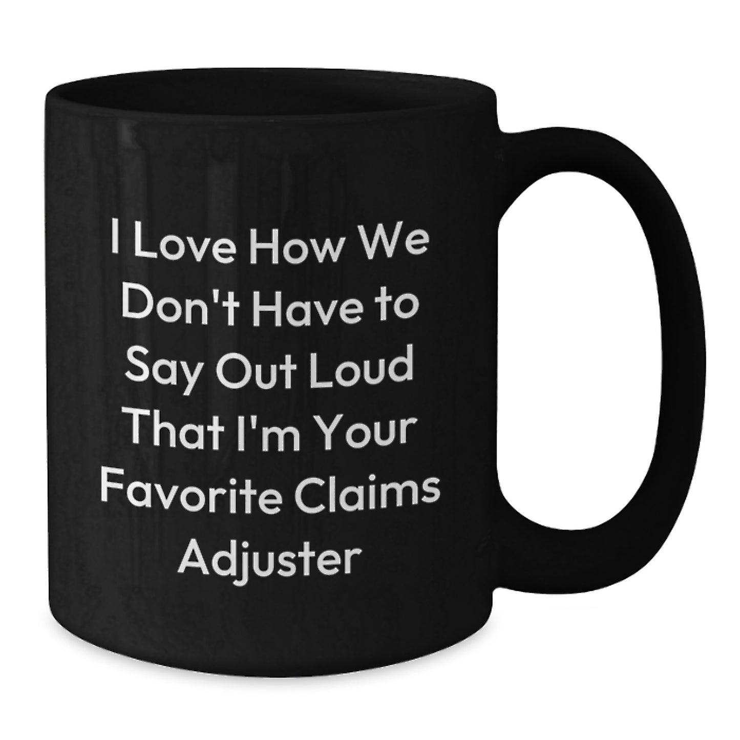 Funny Claims Adjuster Gifts for Men from Friends - I Love How We Don't Have To Say Out Loud That I'm Your Favorite - Black Coffee Mug for Graduation - Additional