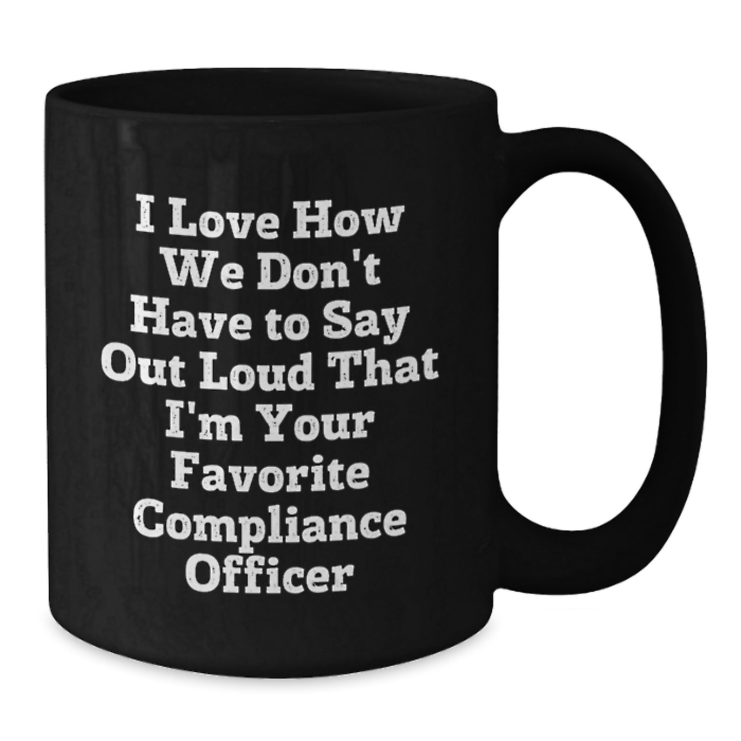 Funny Compliance Officer Gifts from Friends for Men or Women - Black Coffee Mug I Love How We Don't Have To Say Out Loud That I'm Your Favorite Compliance Officer - Additional