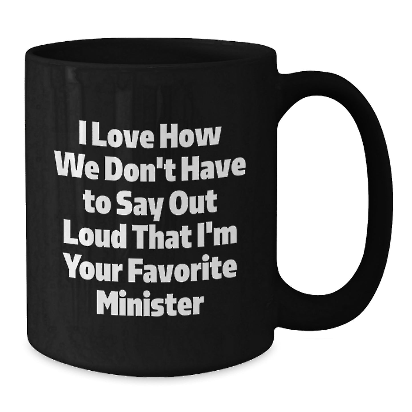 Funny Minister Gifts, Christmas Unique Gifts for Ministers, Black Coffee Mug, Quote - 'I Love How We Don't Have To Say Out Loud That I'm Your Favorite Minister' - Additional