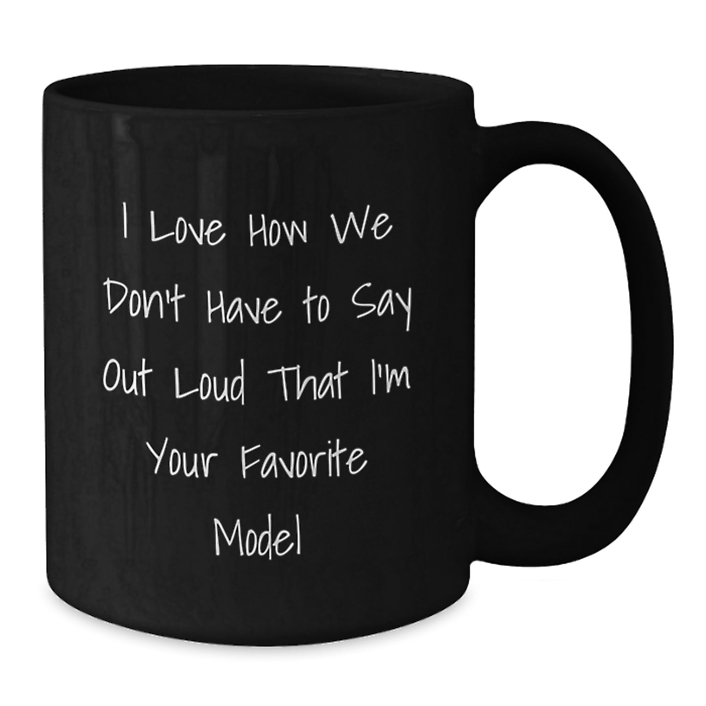 Funny Model Gifts from Friends for Favorite Model Graduation Unique Mugs, I Love How We Don't Have to Say Out Loud That I'm Your Favorite Model, Black Coffee Mug for Men and Women - Additional