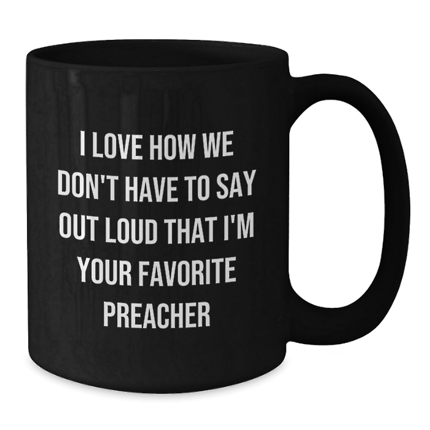 Funny Preacher Gifts for Men - I Love How We Don't Have To Say Out Loud That I'm Your Favorite Preacher, Black Coffee Mug Gifts from Men to Preacher, Graduation Unique Gifts - Additional