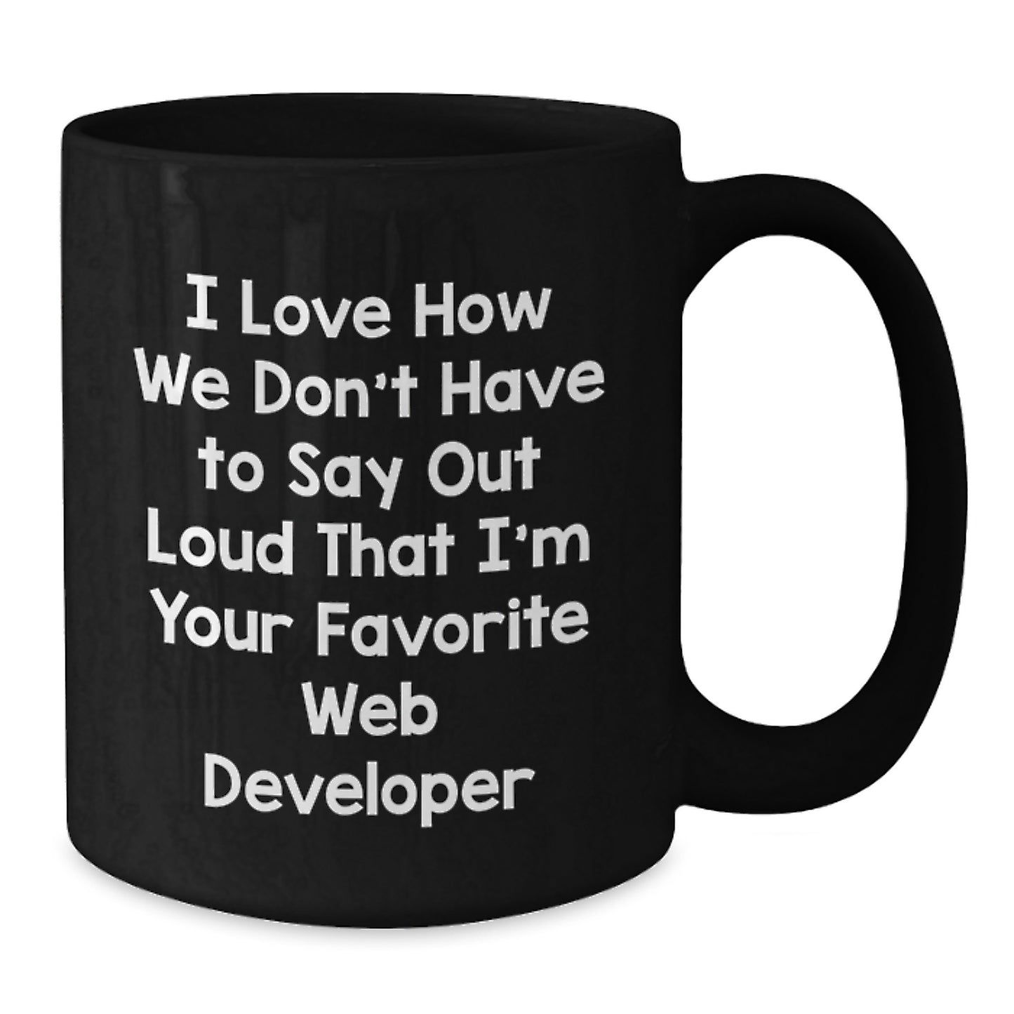 Funny Web Developer Gifts from Friends for Graduation Unique Web Developer Mug, I Love How We Don't Have To Say Out Loud That I'm Your Favorite Web Developer - Additional
