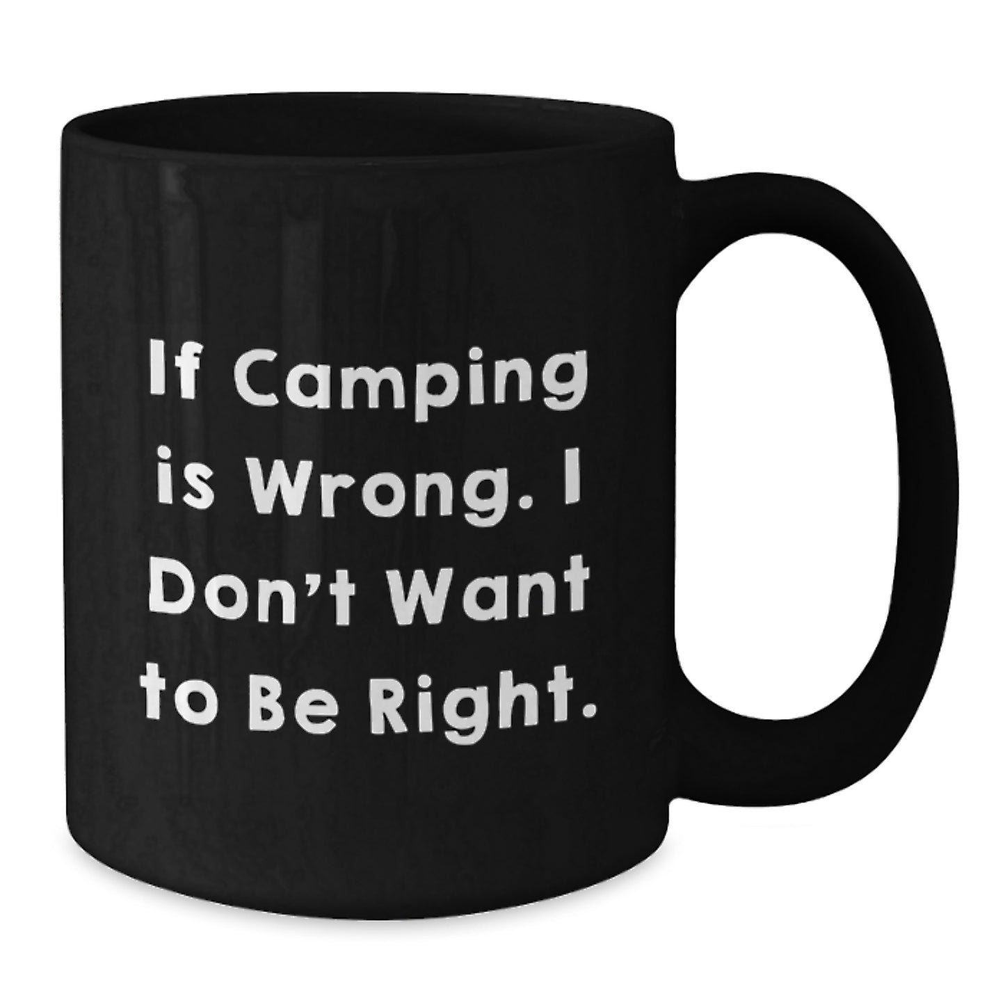 Camping Humor Gifts from Family to Friends, Black Coffee Mugs for Graduation - 'If Camping Is Wrong. I Don't Want To Be Right.' - Additional