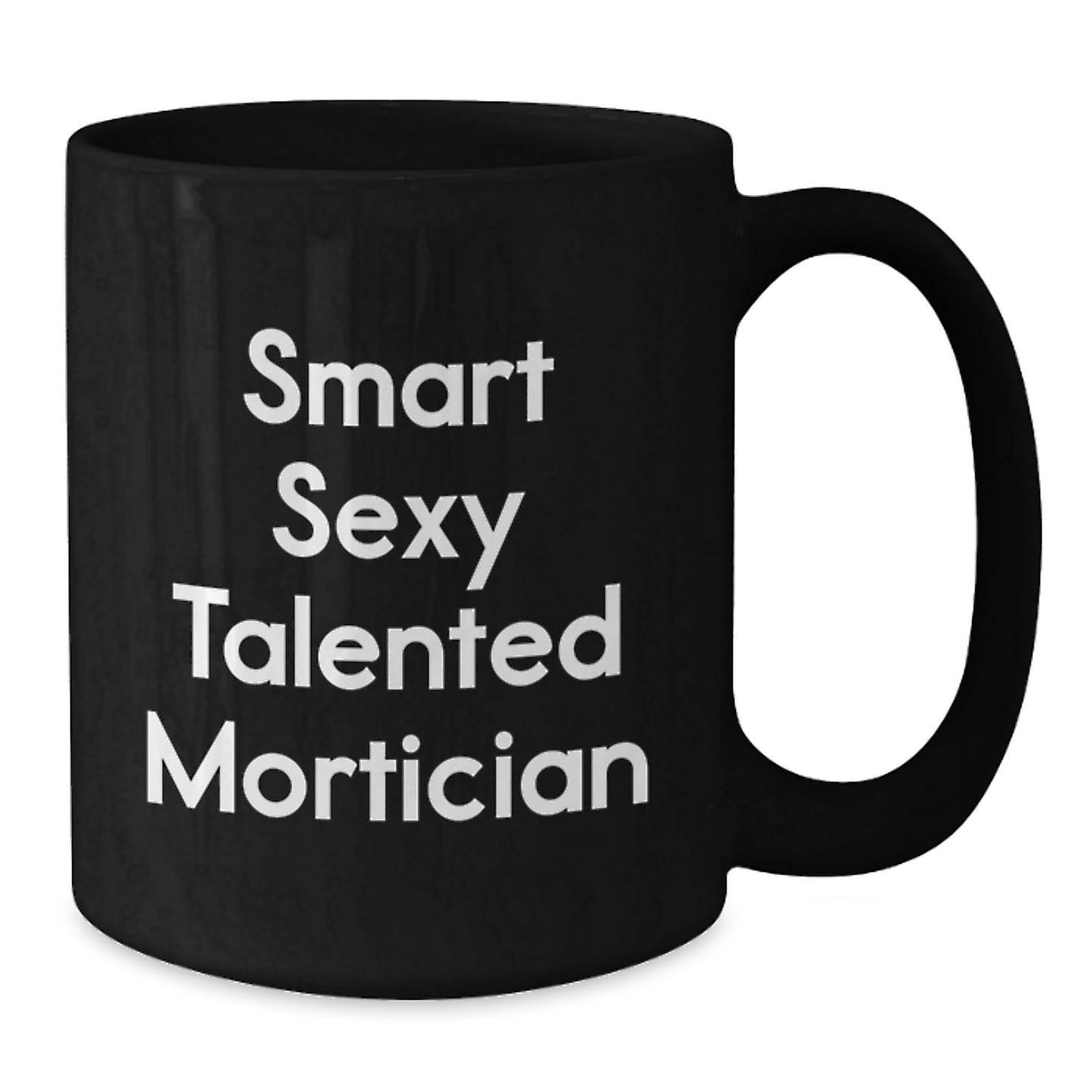 Funny Mortician Birthday Unique Gifts from Friends, Cute Black Coffee Mug for Mortician, 'Smart Sexy Talented Mortician' Quote, 11oz or 15oz, Microwave and Dishwasher Safe - Additional