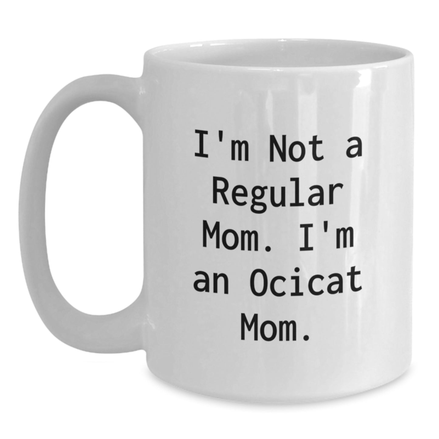 Ocicat Mom Funny White Coffee Mug Gifts from Family to Ocicat Lovers, Graduation Unique Gifts, I'm Not A Regular Mom. I'm An Ocicat Mom. - Main