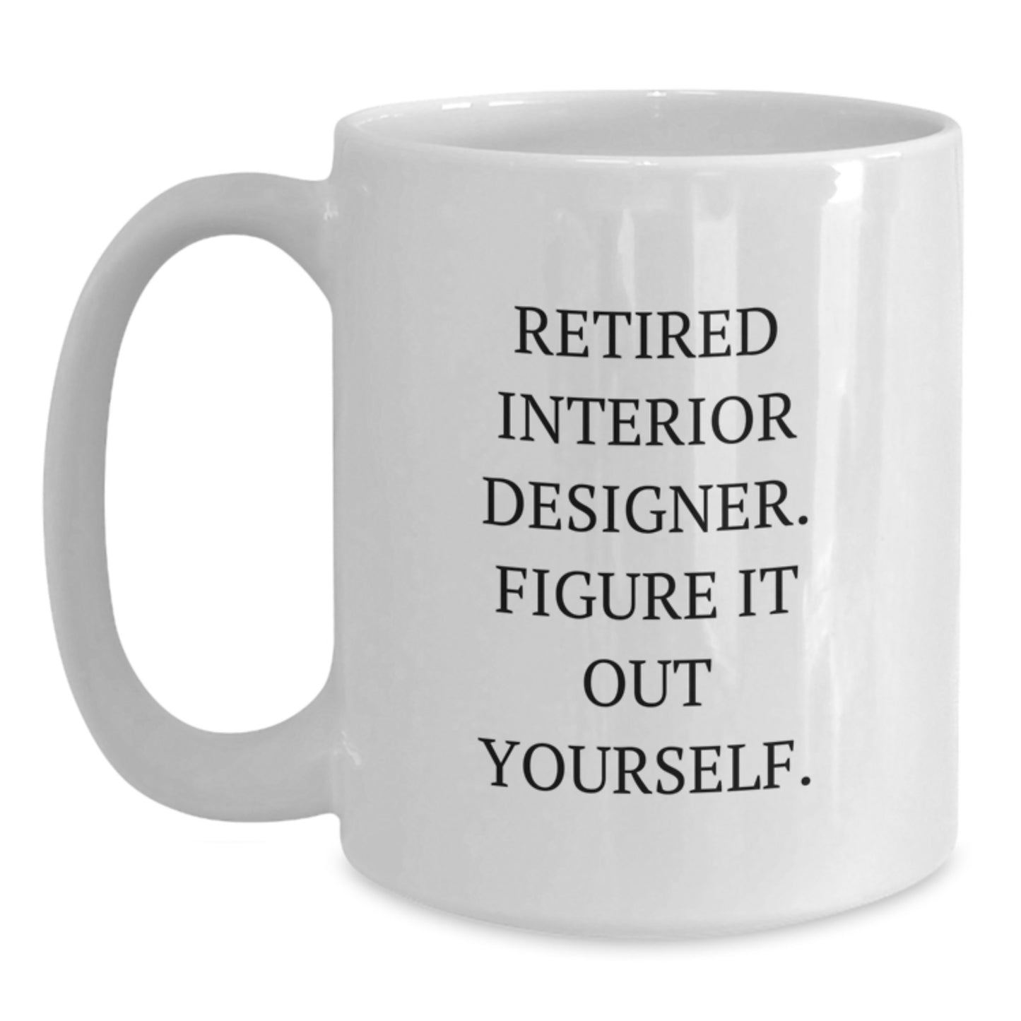Funny Interior Designer Gifts for Her - White Coffee Mug, 'Retired Interior Designer. Figure It Out Yourself.' - Gifts from Friends and Family for Interior Designer Graduation - Main