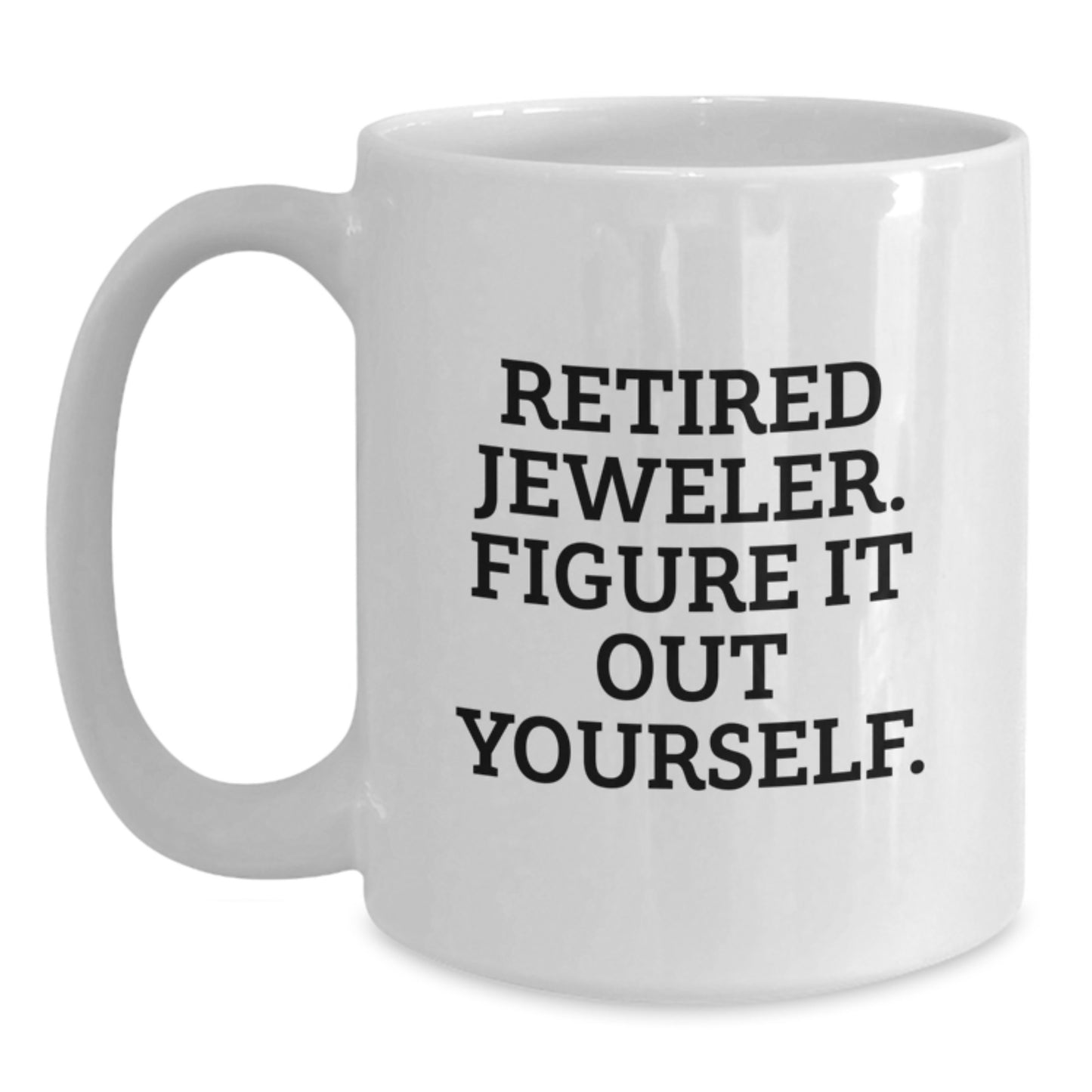Funny Jeweler Gifts from Friends to Graduates - White Coffee Mug, Retired Jeweler Quote, 11oz or 15oz Capacity, Ceramic, Microwave & Dishwasher Safe - Main