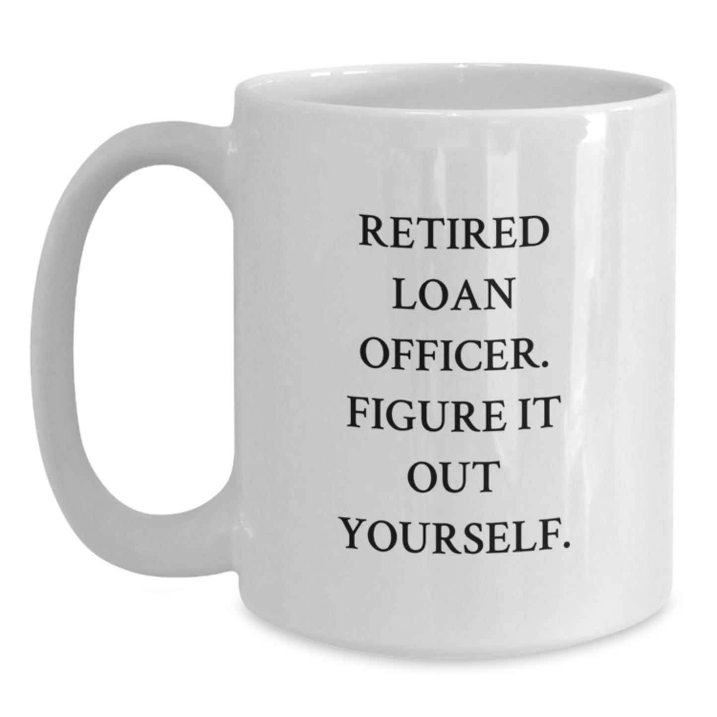 Funny Gift for Loan Officer, Retired Loan Officer Figure It Out Yourself, White Coffee Mug, Graduation Unique Gifts from Friends to Loan Officer, Perfect for Coworkers, Family - Main