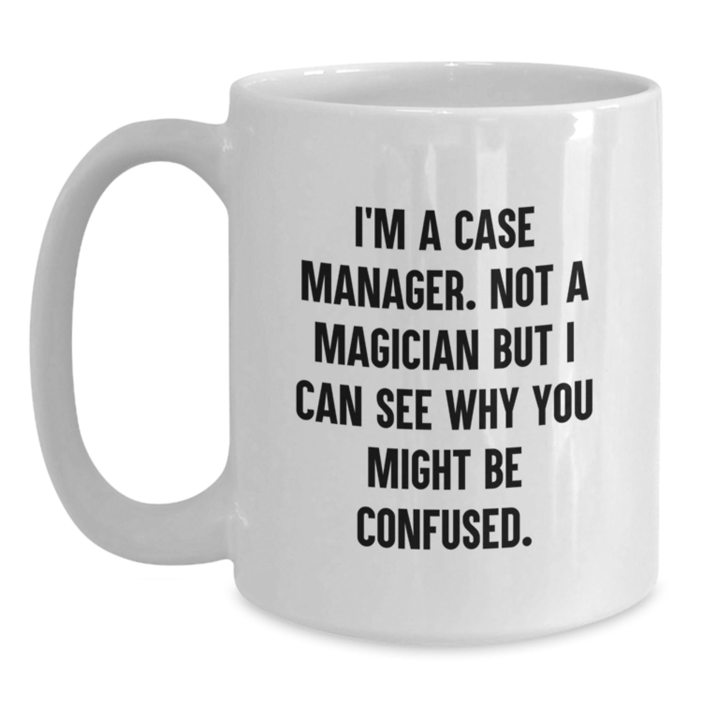 Funny Case Manager Gifts - 'I'm A Case Manager. Not A Magician...' White Coffee Mug for Birthday, Gifts from Friends, Gifts for Case Manager - Main