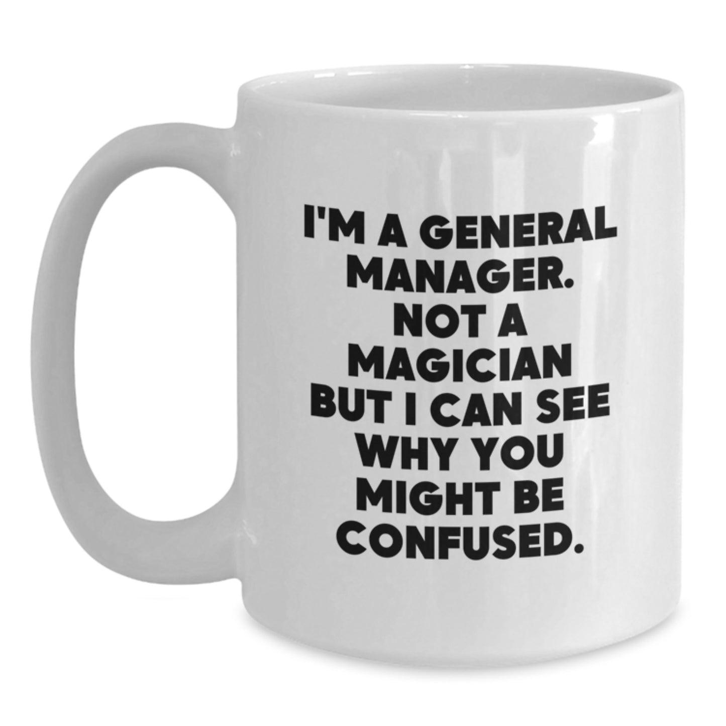 Funny General Manager Gifts for Birthday, I'm A General Manager. Not A Magician But I Can See Why You Might Be Confused., White Coffee Mug from Friends - Main