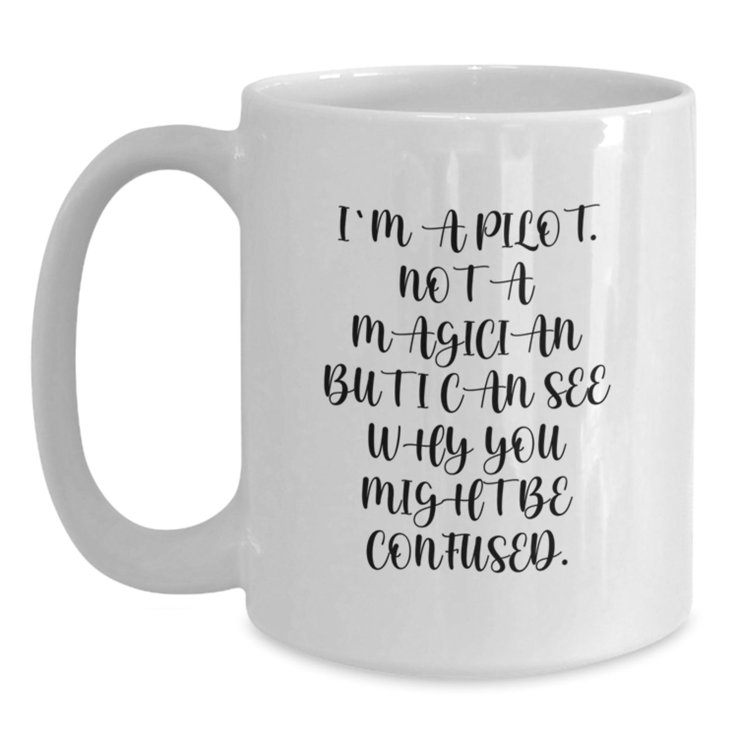 Pilot Gifts from Friends - I'm A Pilot. Not A Magician But I Can See Why You Might Be Confused. Funny White Coffee Mug for Graduation - Main