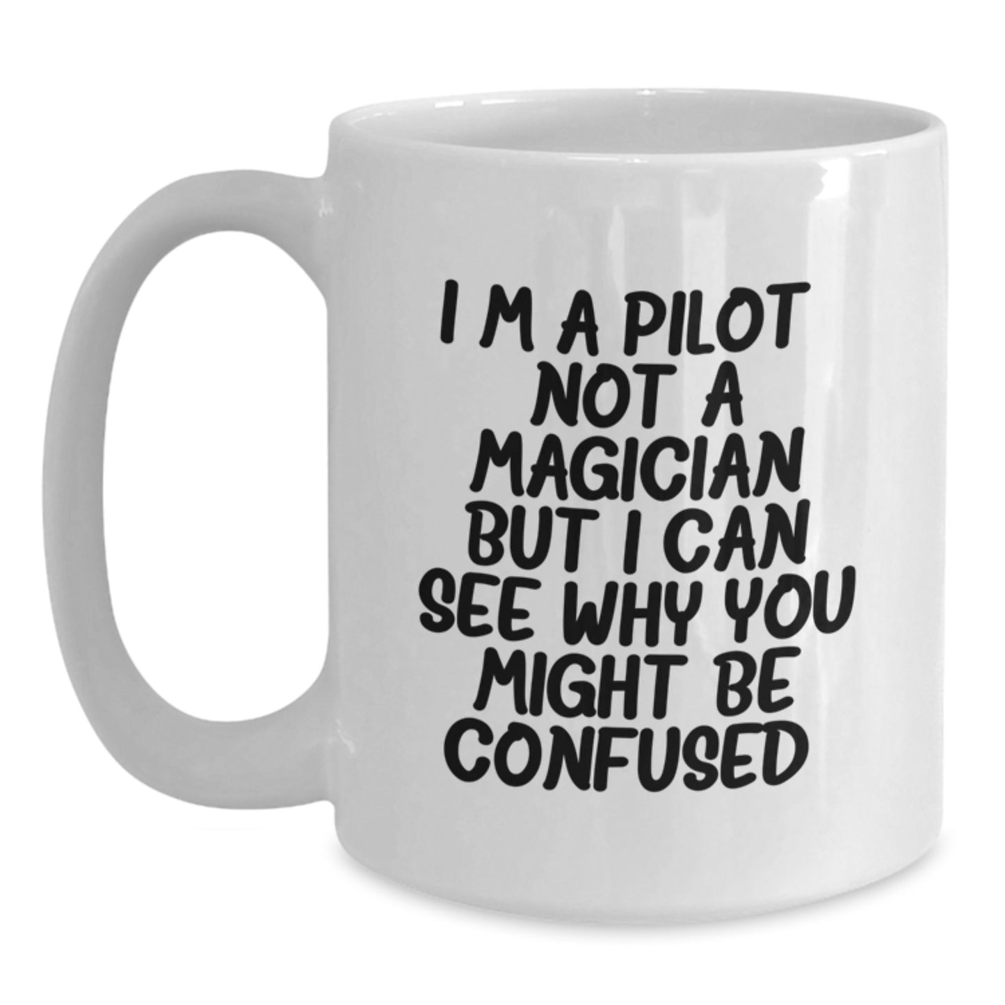 Funny Pilot Gifts from Friends - I'm A Pilot. Not A Magician But I Can See Why You Might Be Confused. - White Coffee Mug for Pilot Graduation - Main