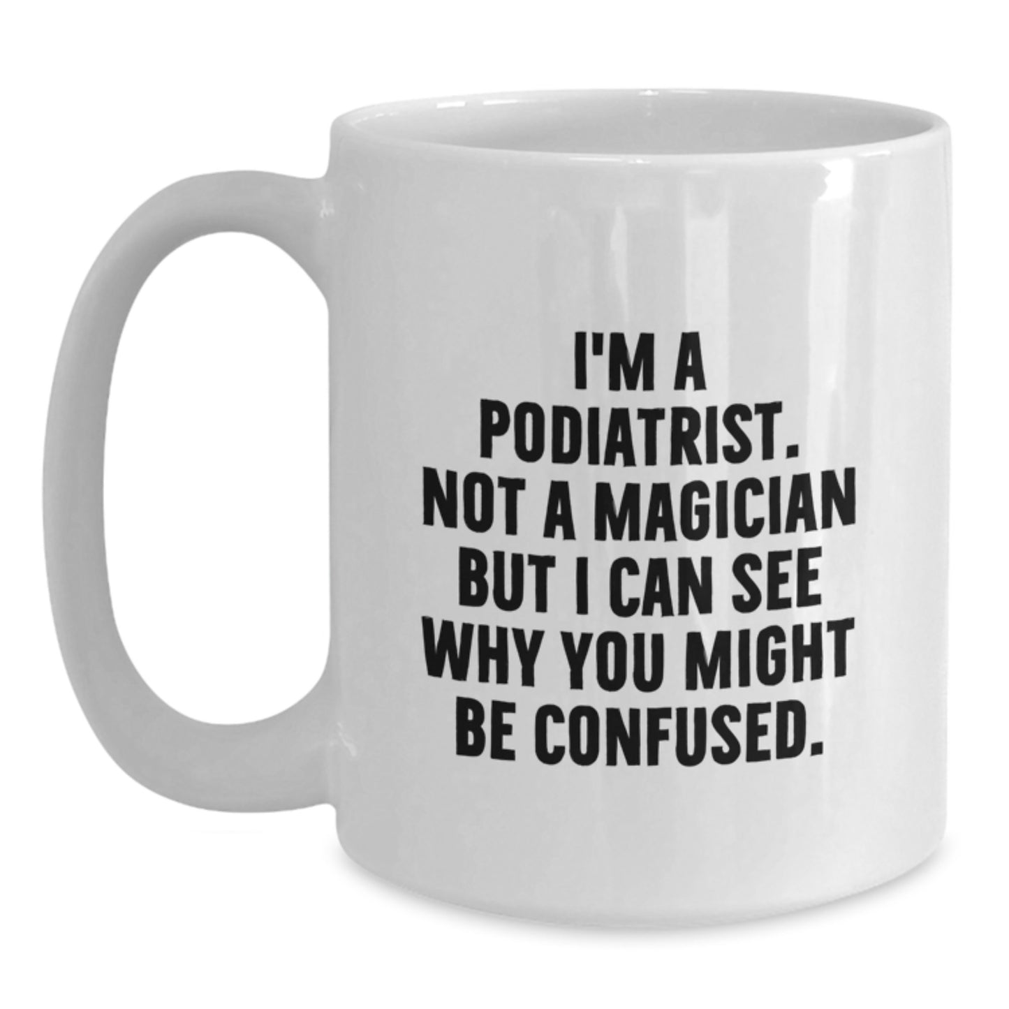 Funny Podiatrist Gifts, White Coffee Mug for Podiatrist Graduation, Gifts from Friends to Podiatrist, I'm A Podiatrist. Not A Magician But I Can See Why You Might Be Confused. - Main