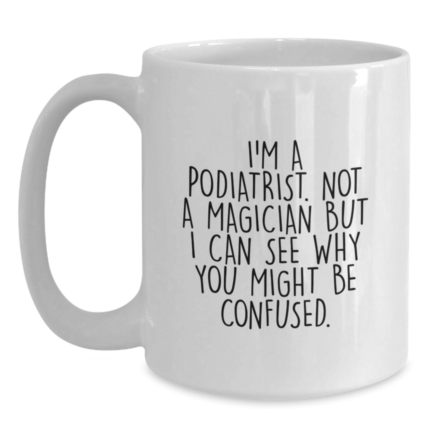 Funny Podiatrist Gifts from Friends for Graduation Unique White Coffee Mug with Quote 'I'm A Podiatrist. Not A Magician But I Can See Why You Might Be Confused.' - Main