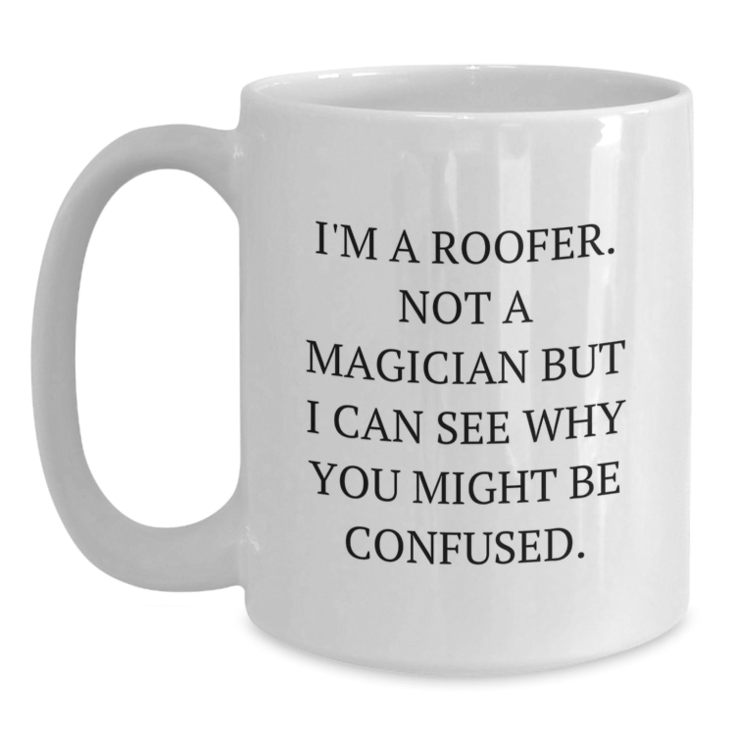 Funny Roofer Gifts from Friends to Men, White Coffee Mug for Graduation, 'I'm A Roofer. Not A Magician But I Can See Why You Might Be Confused.' - Main